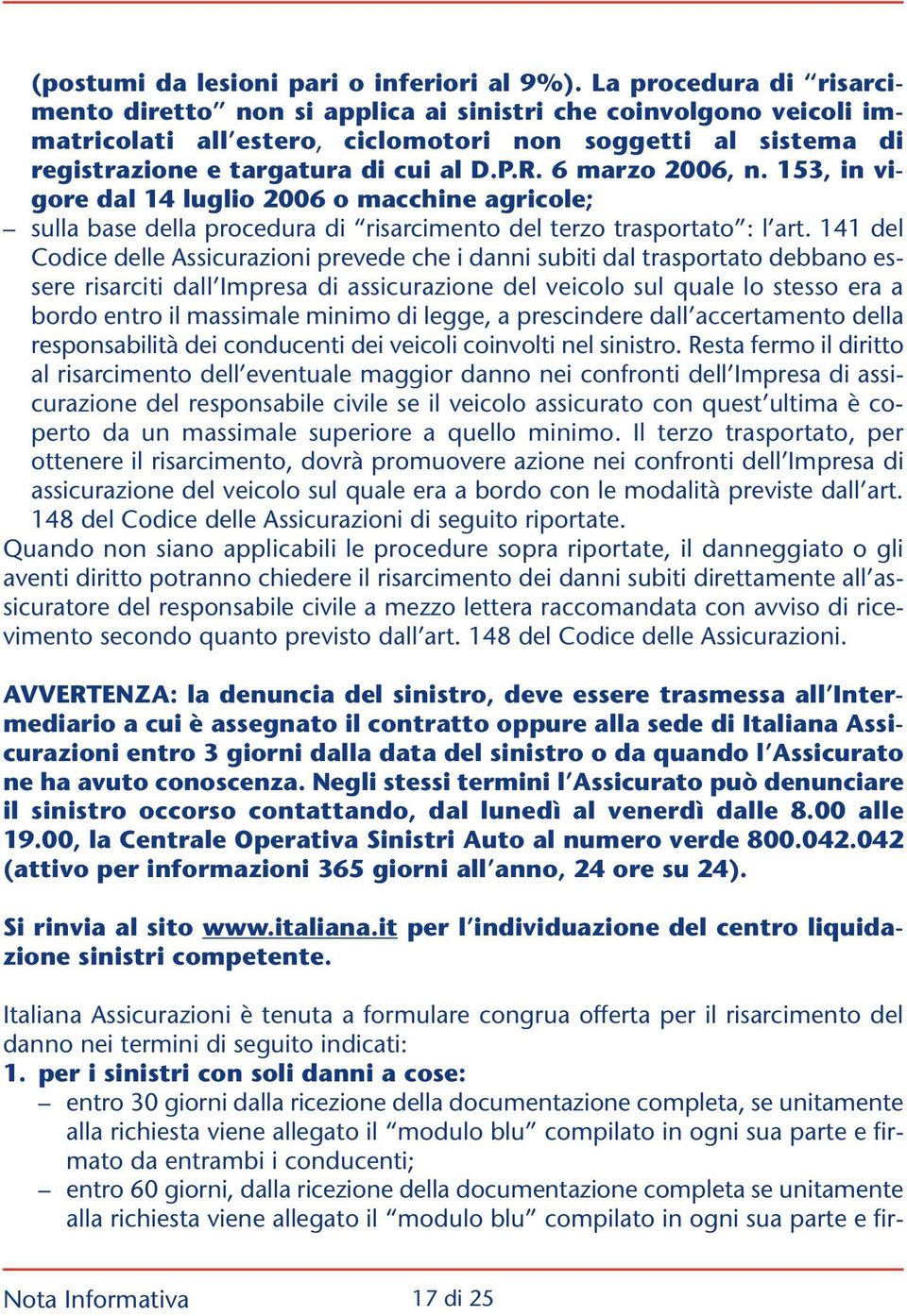 6 marzo 2006, n. 153, in vigore dal 14 luglio 2006 o macchine agricole; sulla base della procedura di risarcimento del terzo trasportato : l art.