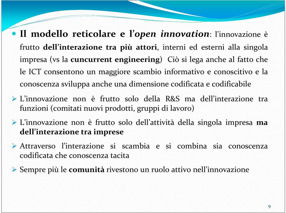 frutto solo della R&S ma dell interazione tra funzioni (comitati nuovi prodotti, gruppi di lavoro) L innovazione non è frutto solo dell attività della singola impresa ma dell