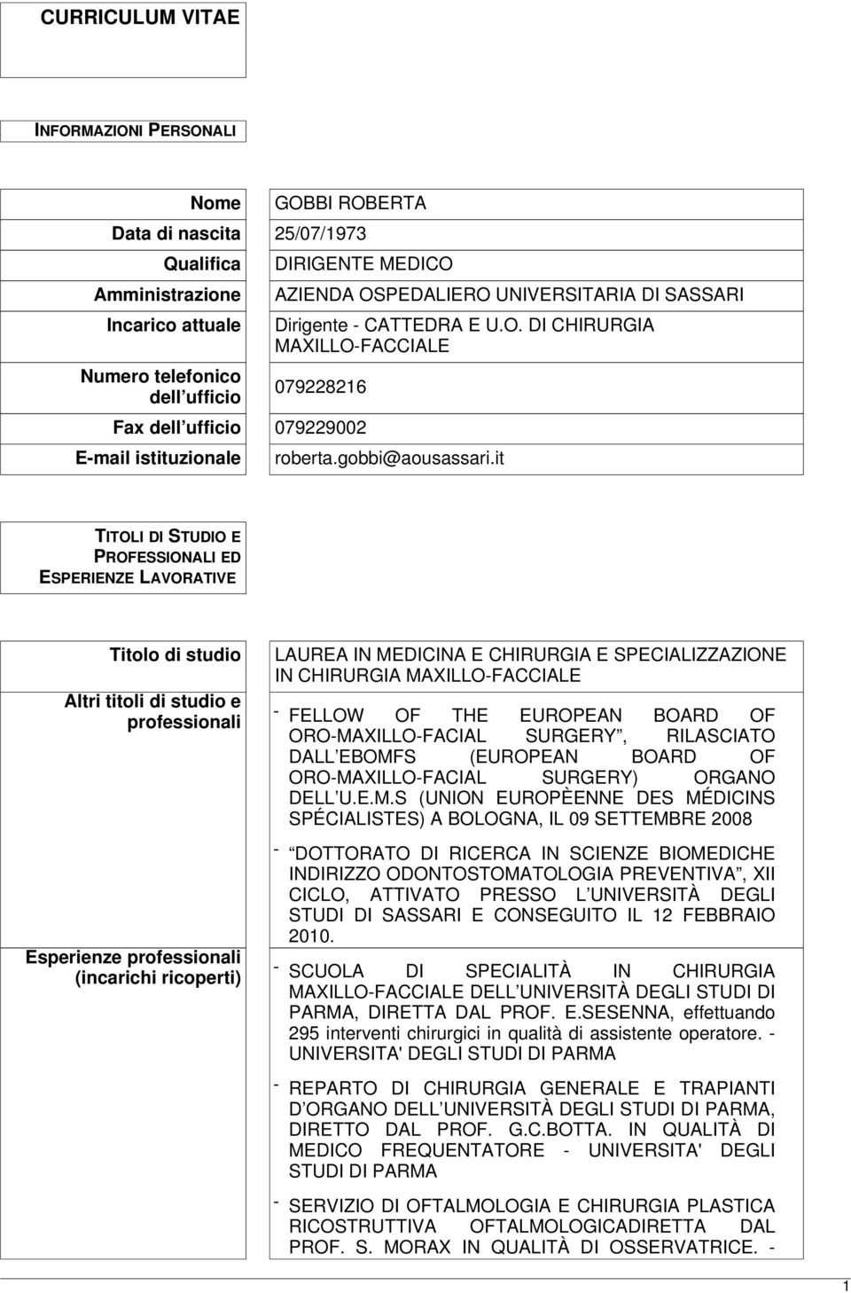 it TITOLI DI STUDIO E PROFESSIONALI ED ESPERIENZE LAVORATIVE Titolo di studio Altri titoli di studio e professionali Esperienze professionali (incarichi ricoperti) LAUREA IN MEDICINA E CHIRURGIA E