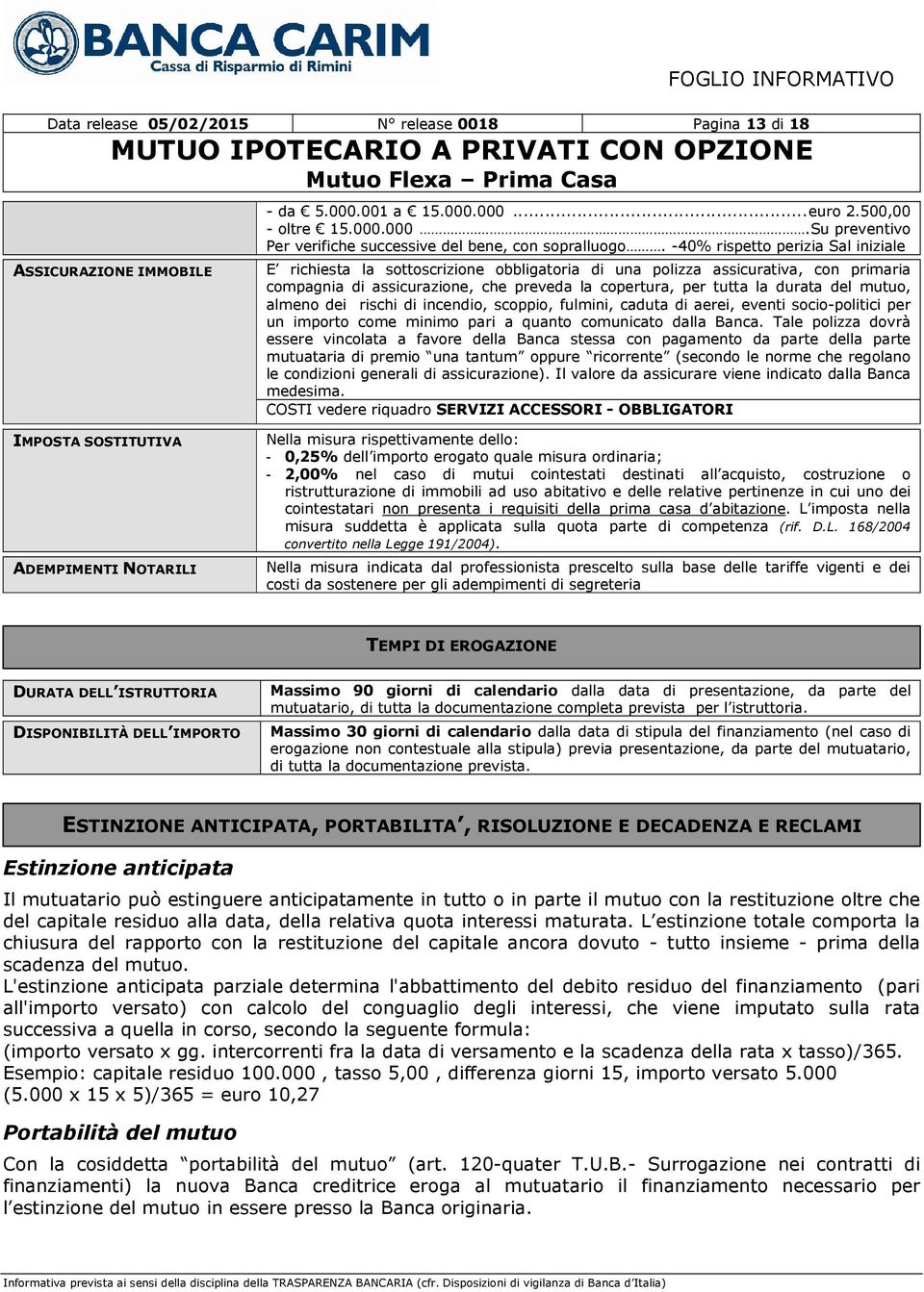 mutuo, almeno dei rischi di incendio, scoppio, fulmini, caduta di aerei, eventi socio-politici per un importo come minimo pari a quanto comunicato dalla Banca.