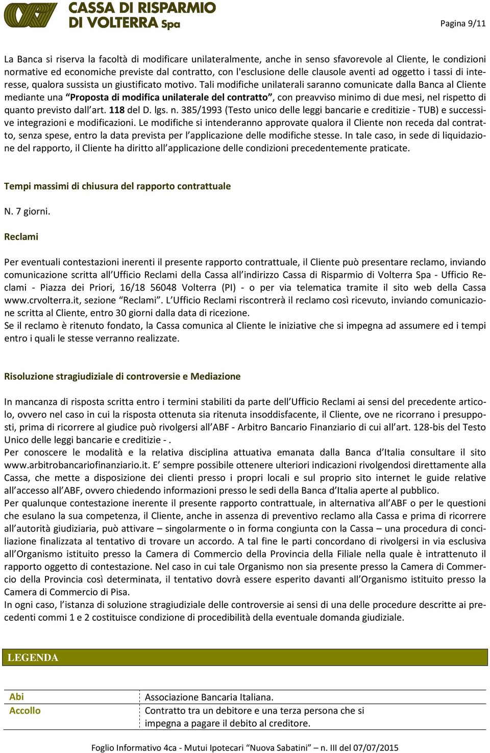 Tali modifiche unilaterali saranno comunicate dalla Banca al Cliente mediante una Proposta di modifica unilaterale del contratto, con preavviso minimo di due mesi, nel rispetto di quanto previsto