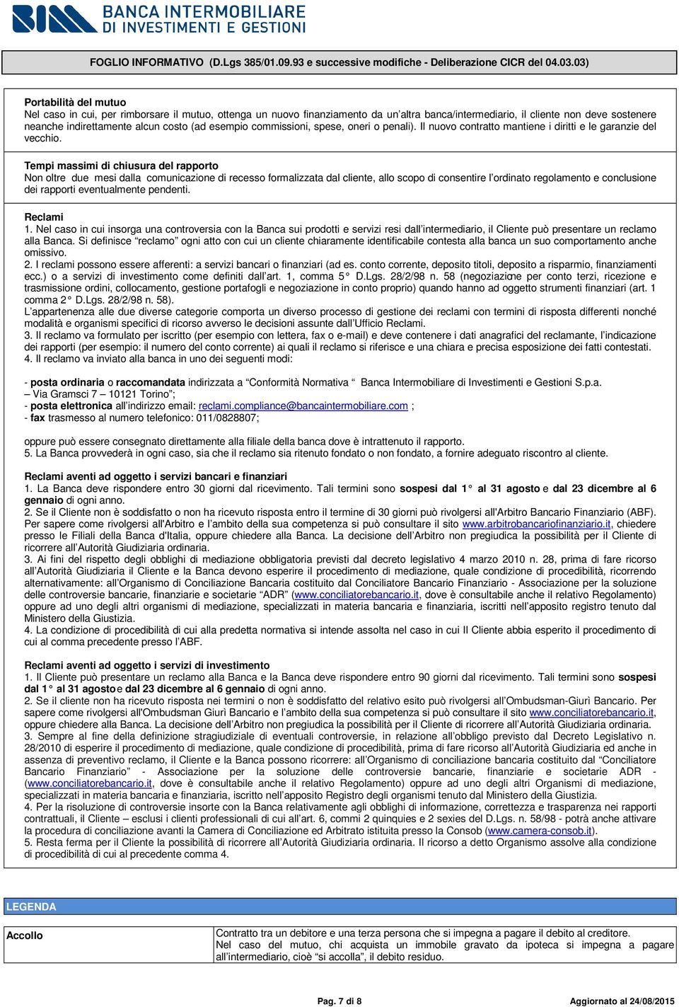 Tempi massimi di chiusura del rapporto Non oltre due mesi dalla comunicazione di recesso formalizzata dal cliente, allo scopo di consentire l ordinato regolamento e conclusione dei rapporti