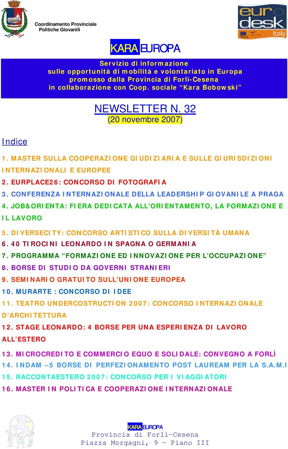 CONFERENZA INTERNAZIONALE DELLA LEADERSHIP GIOVANILE A PRAGA 4. JOB&ORIENTA: FIERA DEDICATA ALL ORIENTAMENTO, LA FORMAZIONE E IL LAVORO 5. DIVERSECITY: CONCORSO ARTISTICO SULLA DIVERSITÀ UMANA 6.