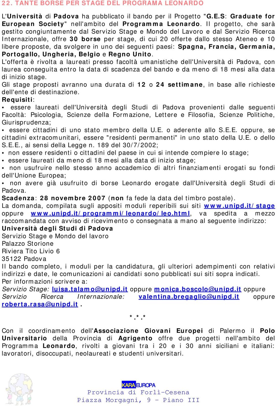 proposte, da svolgere in uno dei seguenti paesi: Spagna, Francia, Germania, Portogallo, Ungheria, Belgio e Regno Unito.