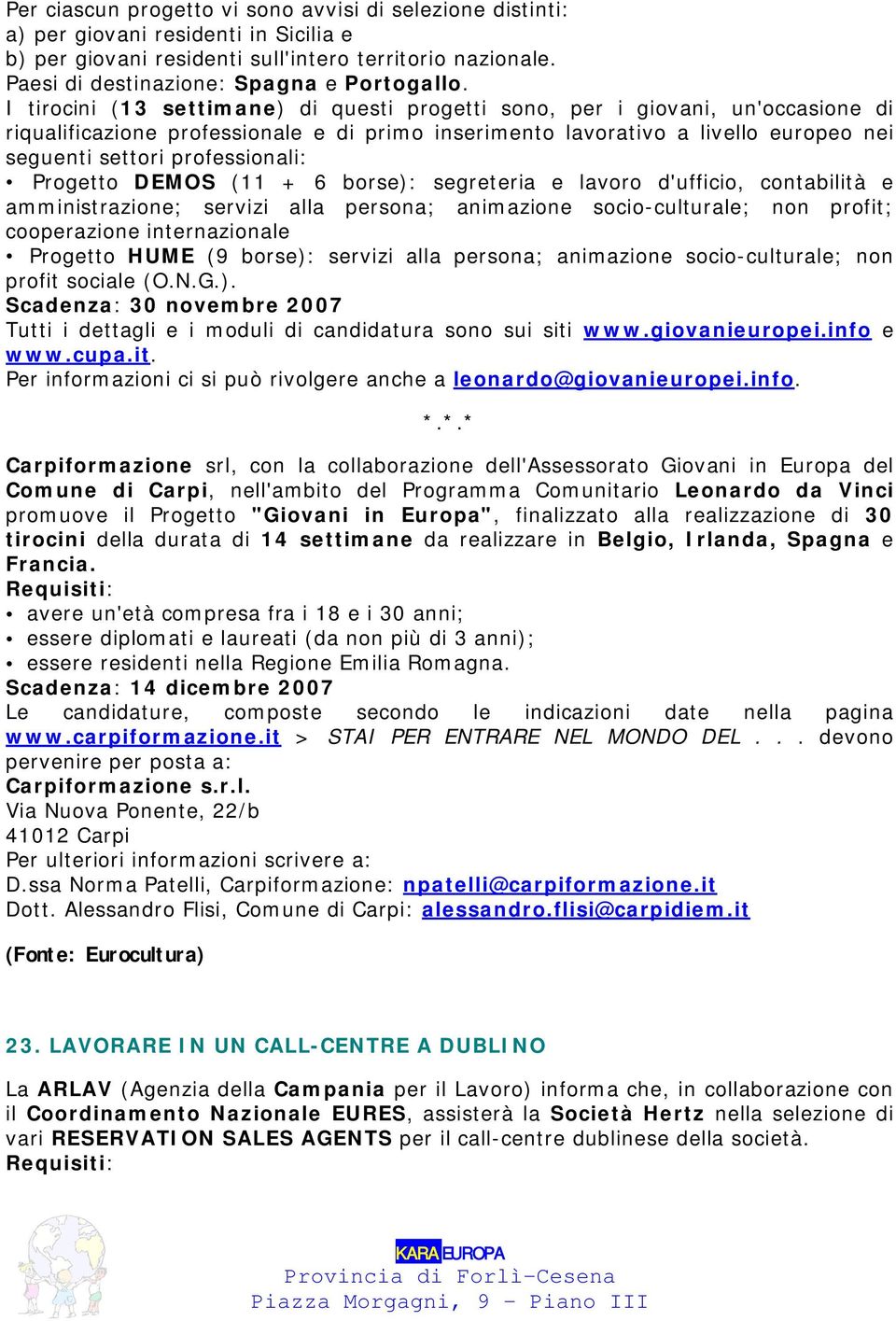 professionali: Progetto DEMOS (11 + 6 borse): segreteria e lavoro d'ufficio, contabilità e amministrazione; servizi alla persona; animazione socio-culturale; non profit; cooperazione internazionale