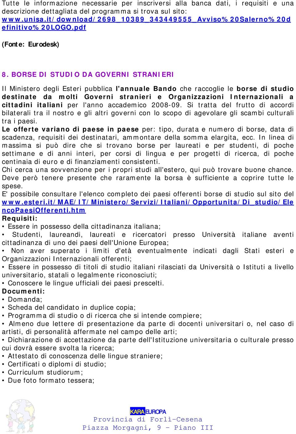 BORSE DI STUDIO DA GOVERNI STRANIERI Il Ministero degli Esteri pubblica l'annuale Bando che raccoglie le borse di studio destinate da molti Governi stranieri e Organizzazioni Internazionali a