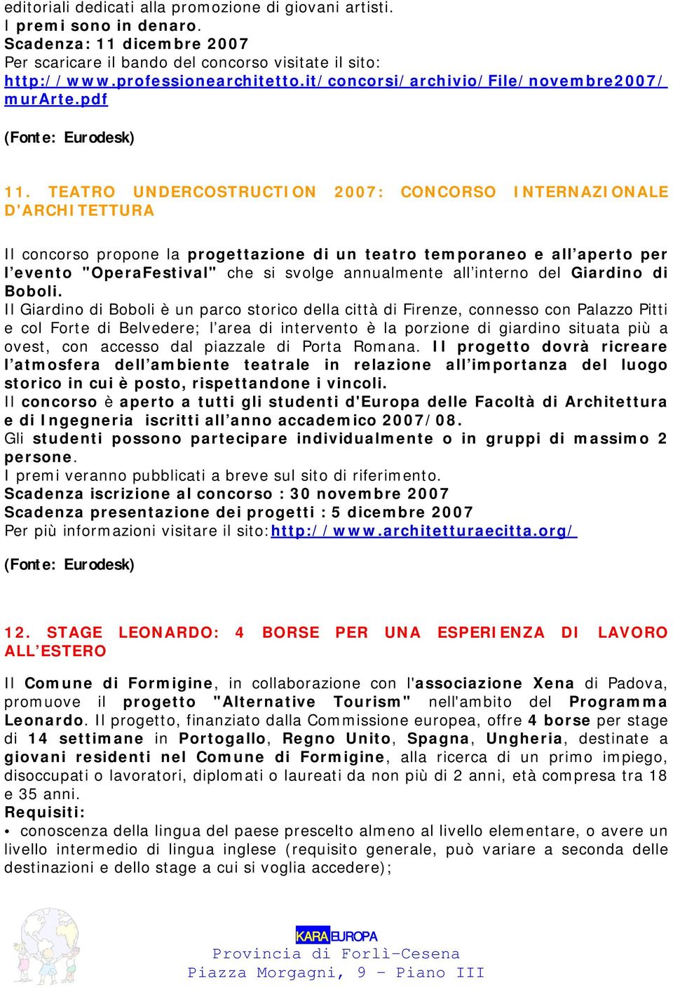 TEATRO UNDERCOSTRUCTION 2007: CONCORSO INTERNAZIONALE D'ARCHITETTURA Il concorso propone la progettazione di un teatro temporaneo e all aperto per l evento "OperaFestival" che si svolge annualmente