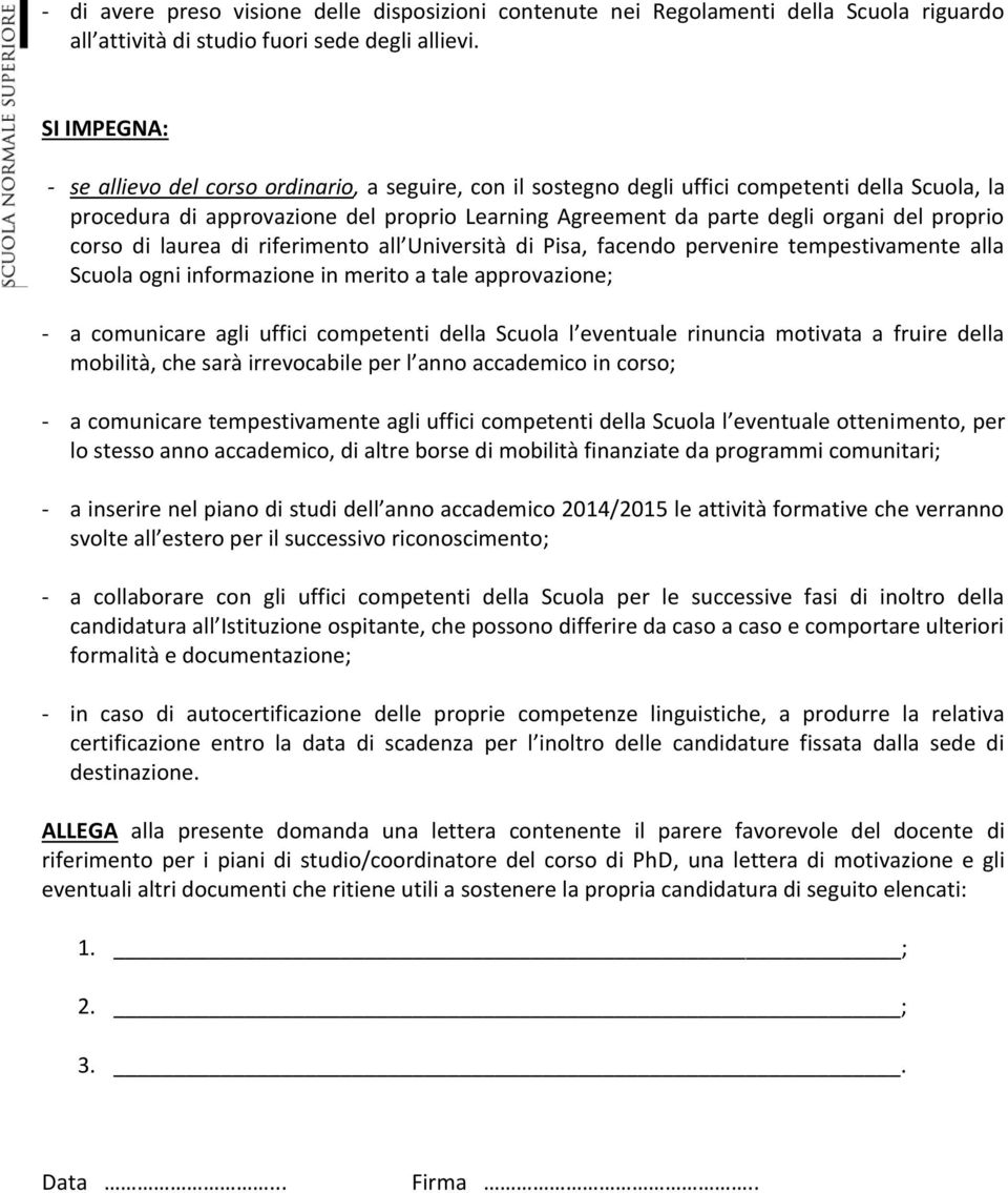 proprio corso di laurea di riferimento all Università di Pisa, facendo pervenire tempestivamente alla Scuola ogni informazione in merito a tale approvazione; - a comunicare agli uffici competenti