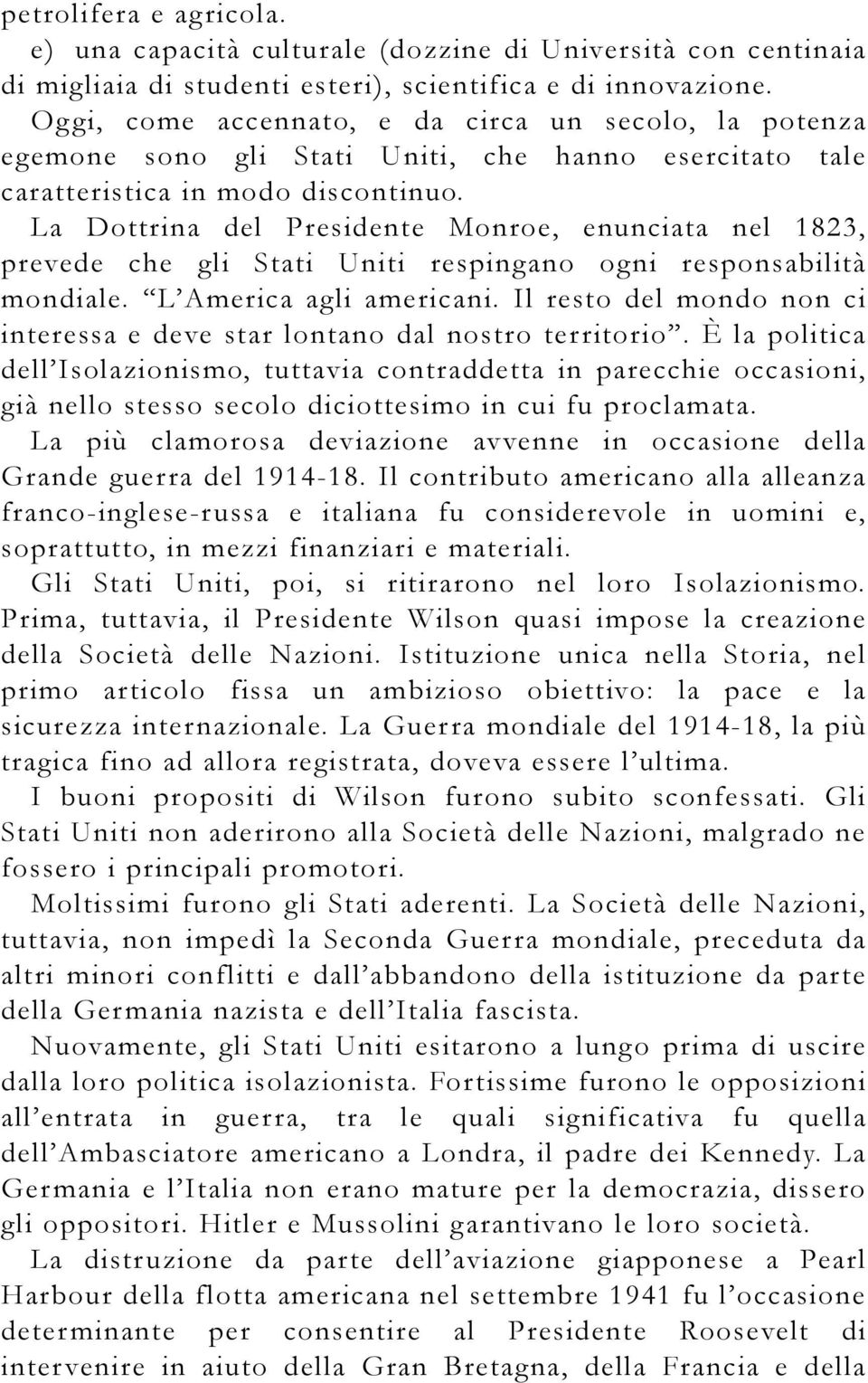 La Dottrina del Presidente Monroe, enunciata nel 1823, prevede che gli Stati Uniti respingano ogni responsabilità mondiale. L America agli americani.