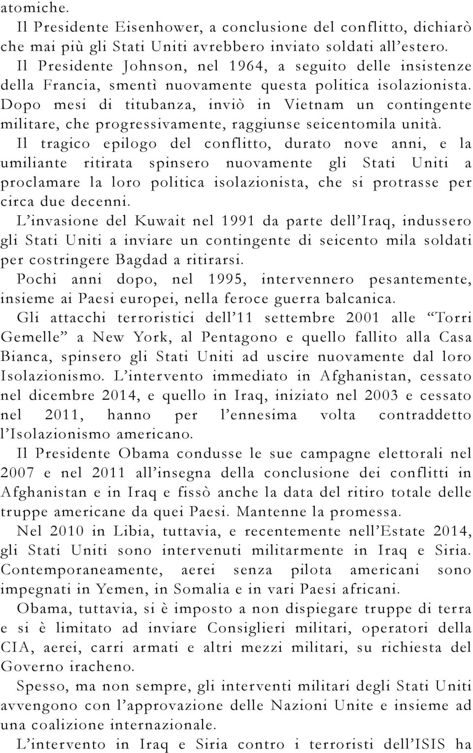 Dopo mesi di titubanza, inviò in Vietnam un contingente militare, che progressivamente, raggiunse seicentomila unità.