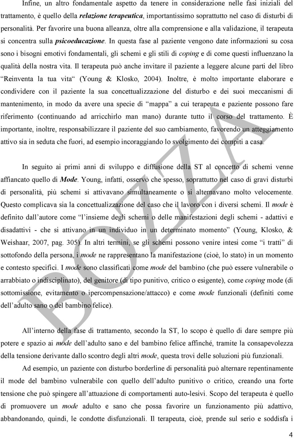 In questa fase al paziente vengono date informazioni su cosa sono i bisogni emotivi fondamentali, gli schemi e gli stili di coping e di come questi influenzano la qualità della nostra vita.