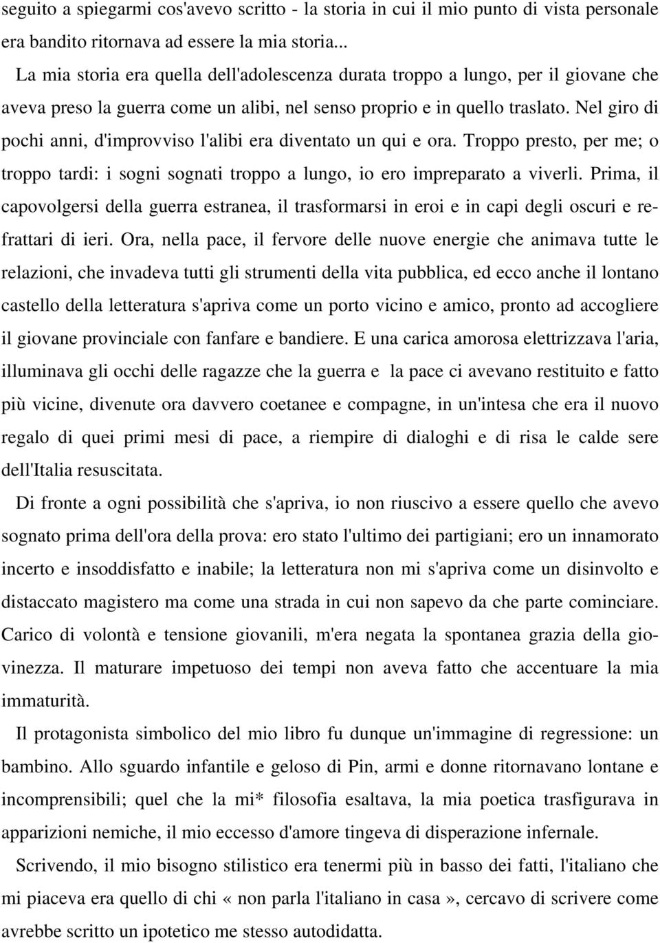 Nel giro di pochi anni, d'improvviso l'alibi era diventato un qui e ora. Troppo presto, per me; o troppo tardi: i sogni sognati troppo a lungo, io ero impreparato a viverli.