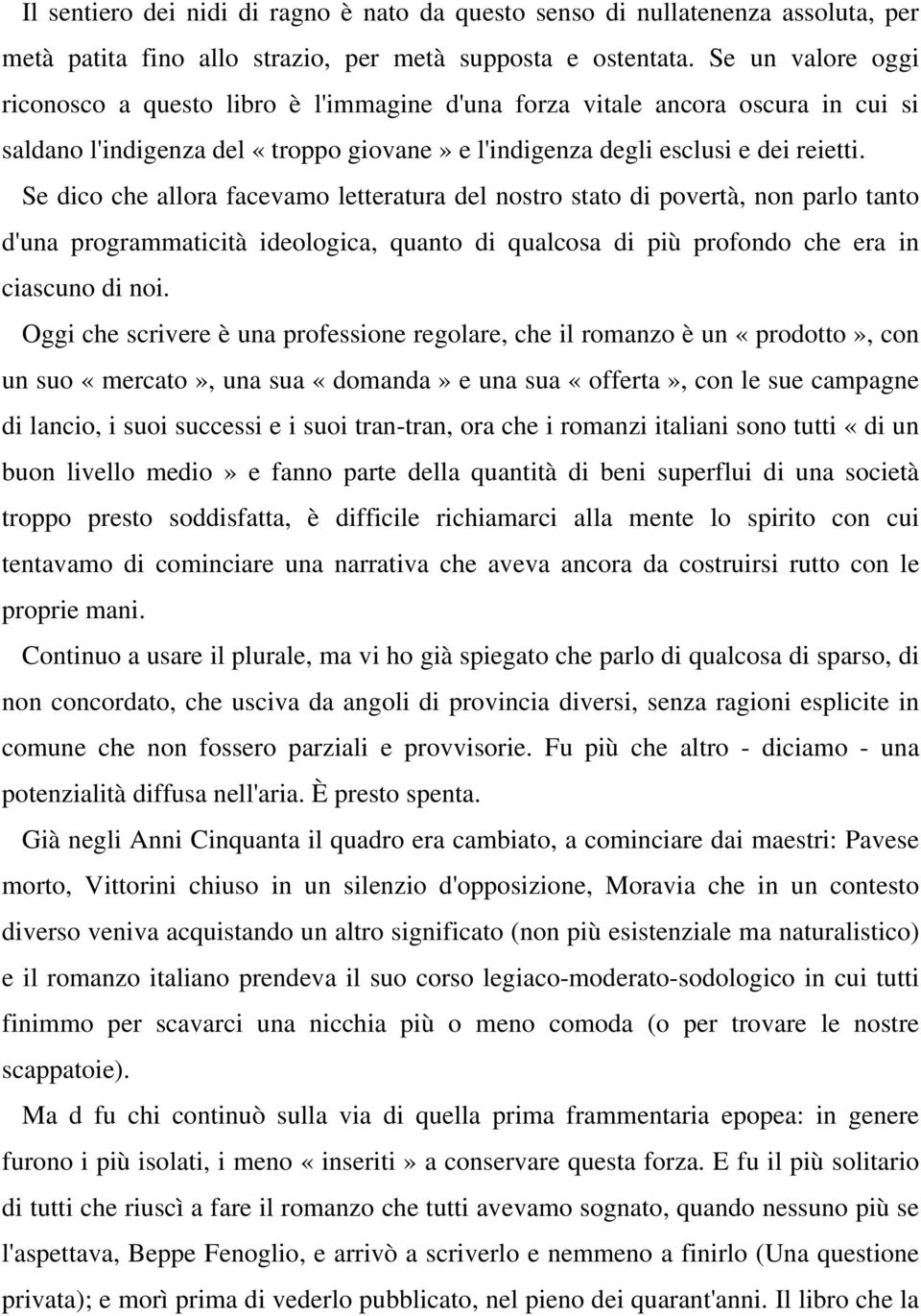 Se dico che allora facevamo letteratura del nostro stato di povertà, non parlo tanto d'una programmaticità ideologica, quanto di qualcosa di più profondo che era in ciascuno di noi.