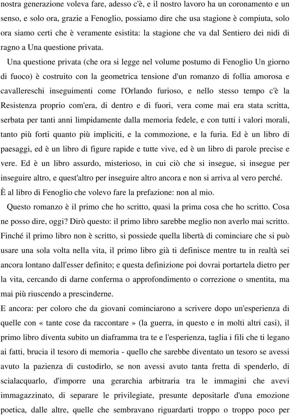 Una questione privata (che ora si legge nel volume postumo di Fenoglio Un giorno di fuoco) è costruito con la geometrica tensione d'un romanzo di follia amorosa e cavallereschi inseguimenti come