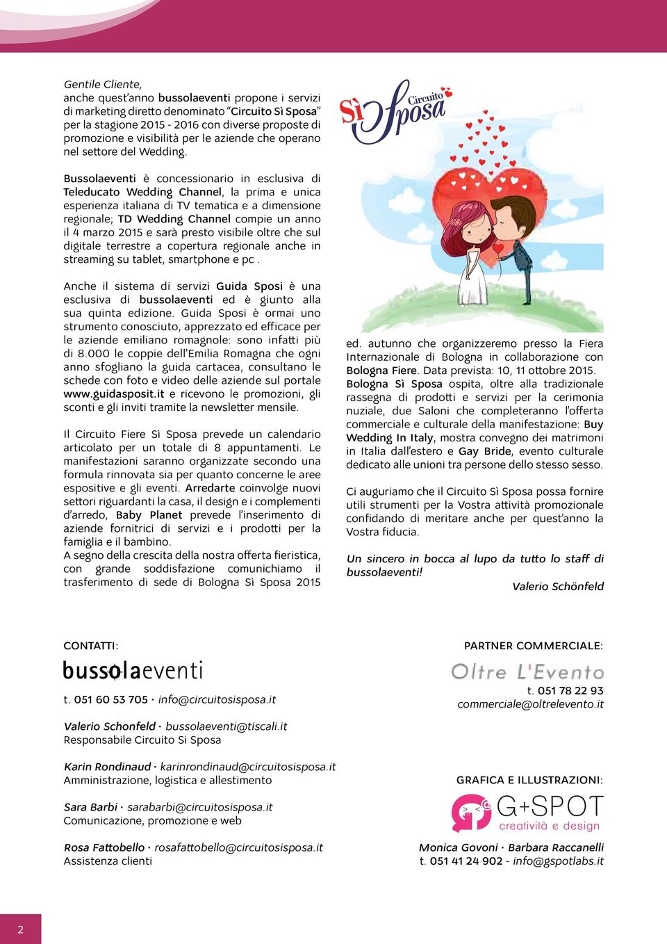 Bussolaeventi è concessionario in esclusiva di Teleducato Wedding Channel, la prima e unica esperienza italiana di TV tematica e a dimensione regionale; TD Wedding Channel compie un anno il 4 marzo