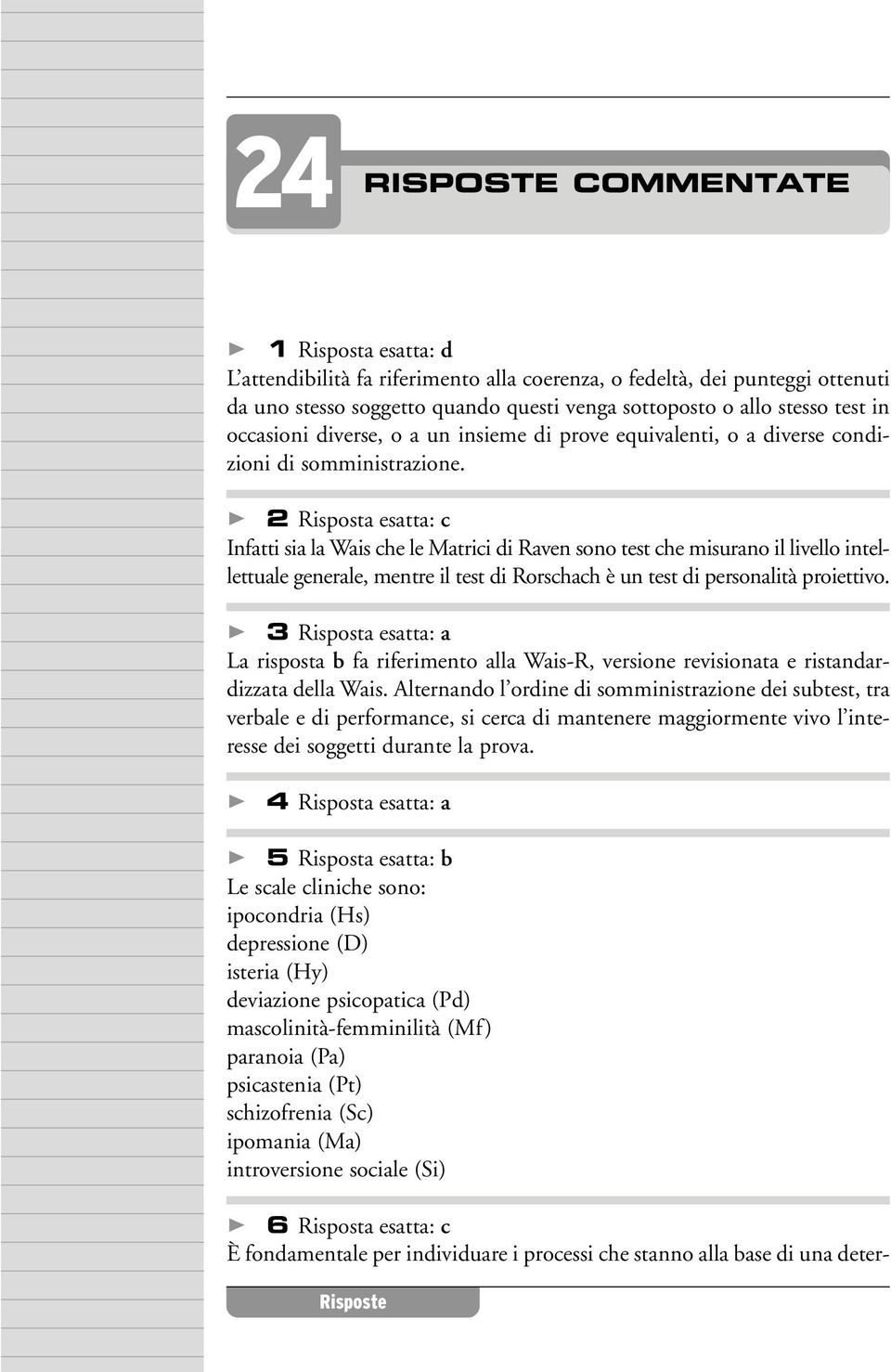 2 Risposta esatta: Infatti sia la Wais he le Matrii i Raven sono test he misurano il livello intellettuale generale, mentre il test i Rorshah è un test i personalità proiettivo.