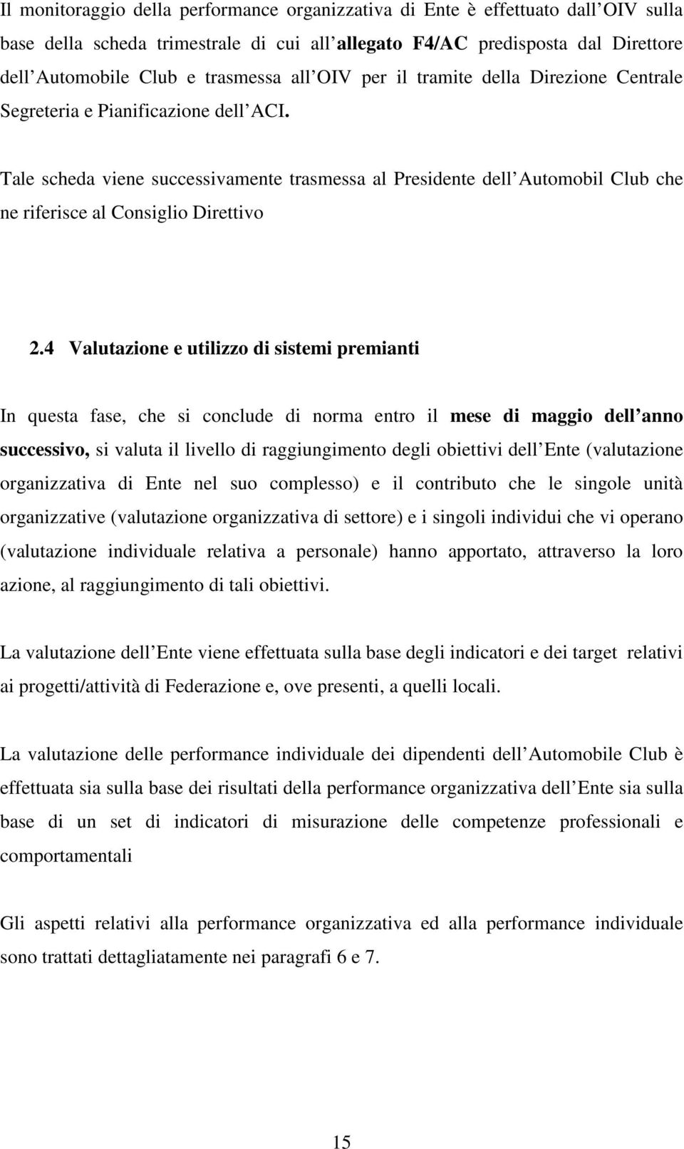 Tale scheda viene successivamente trasmessa al Presidente dell Automobil Club che ne riferisce al Consiglio Direttivo 2.