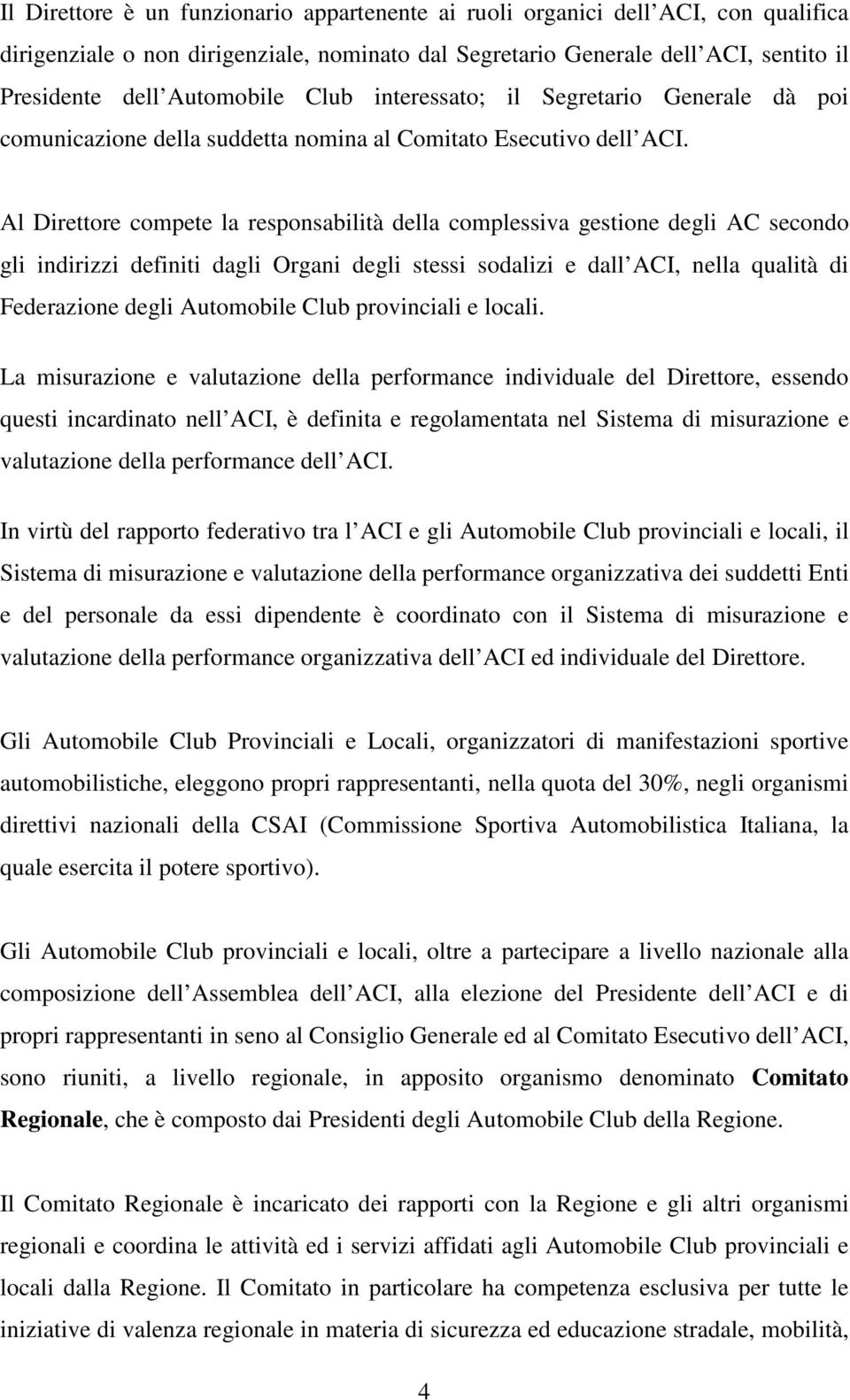 Al Direttore compete la responsabilità della complessiva gestione degli AC secondo gli indirizzi definiti dagli Organi degli stessi sodalizi e dall ACI, nella qualità di Federazione degli Automobile