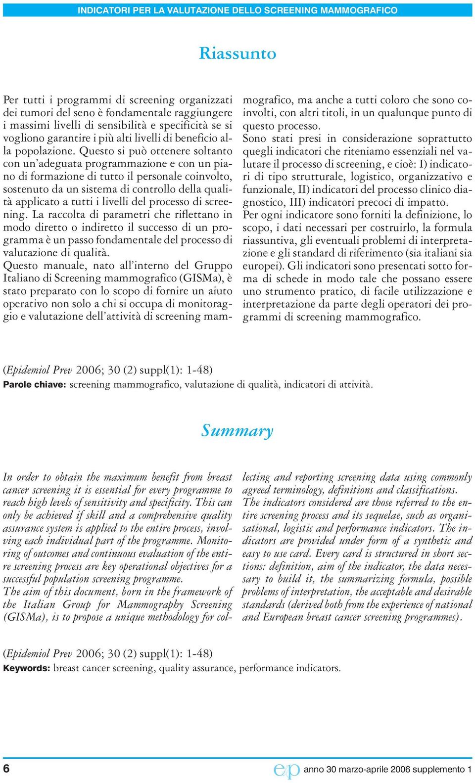 Questo si può ottenere soltanto con un adeguata programmazione e con un piano di formazione di tutto il personale coinvolto, sostenuto da un sistema di controllo della qualità applicato a tutti i