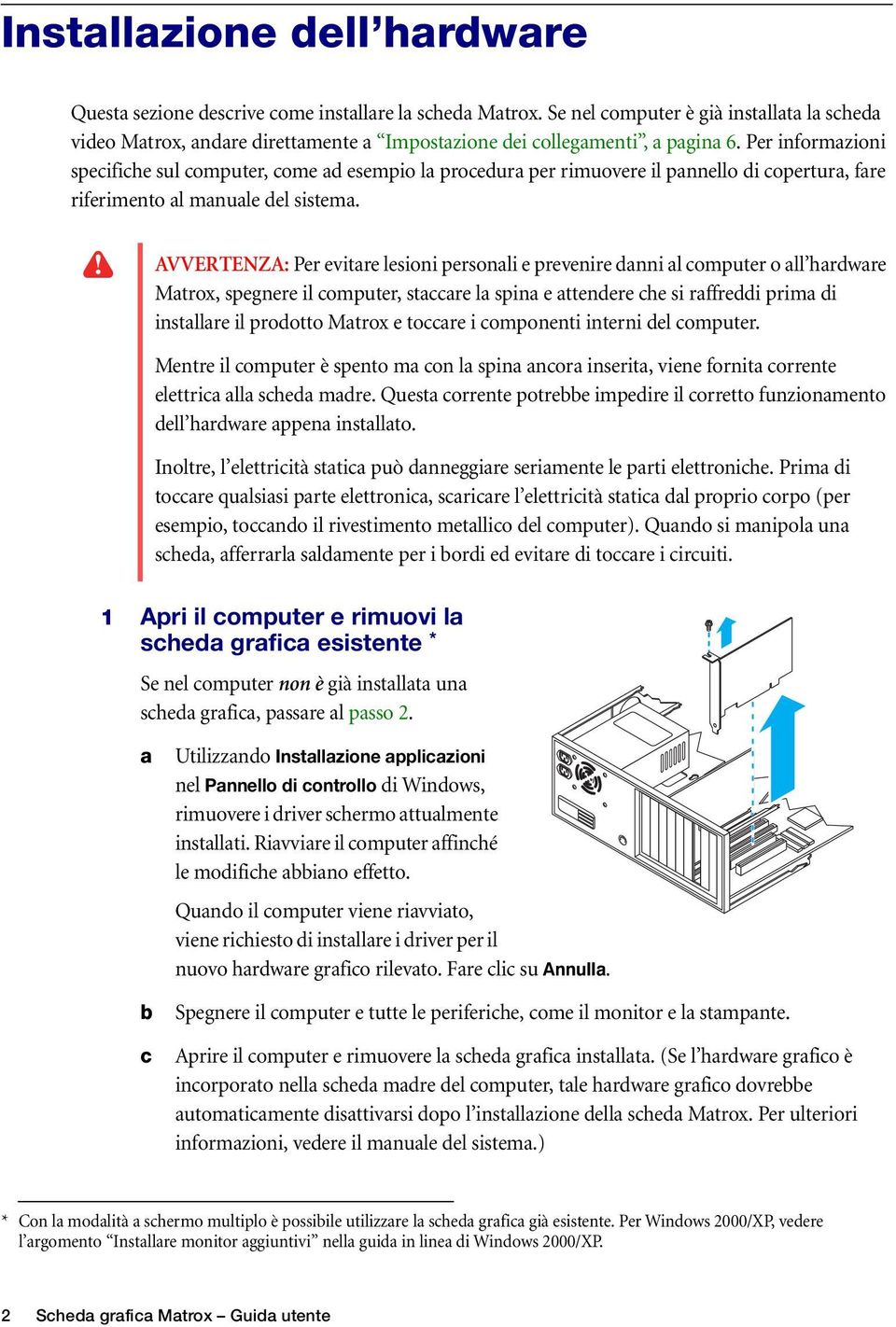 Per informazioni specifiche sul computer, come ad esempio la procedura per rimuovere il pannello di copertura, fare riferimento al manuale del sistema.