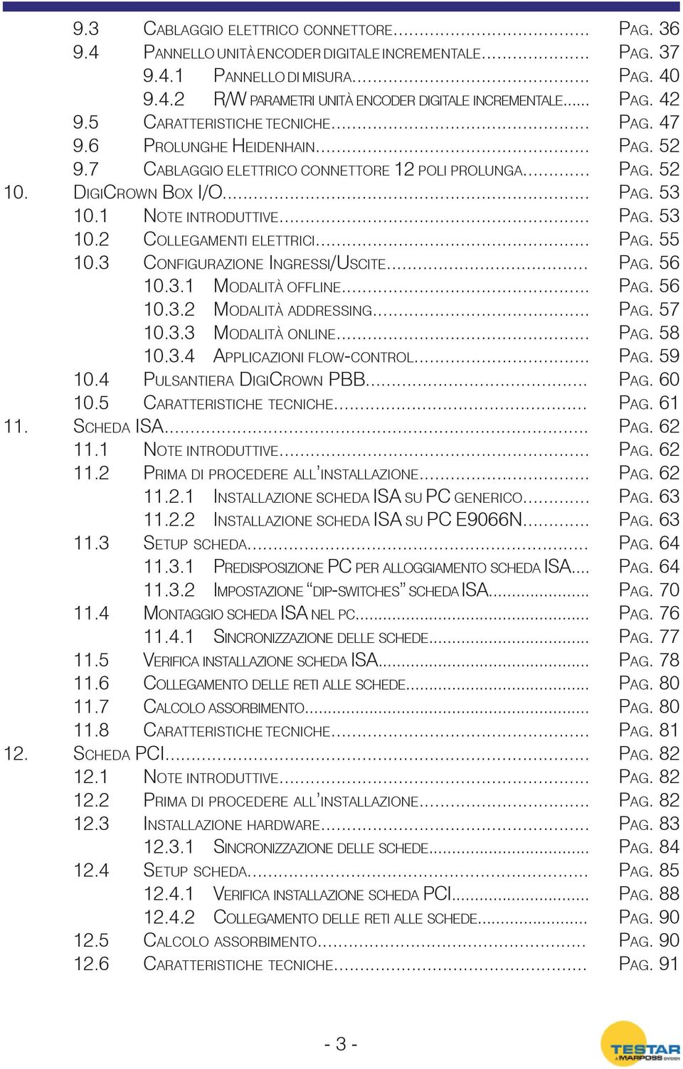 .. 10.3.1 MODALITÀ OFFLINE... 10.3.2 MODALITÀ ADDRESSING... 10.3.3 MODALITÀ ONLINE... 10.3.4 APPLICAZIONI FLOW-CONTROL... 10.4 PULSANTIERA DIGICROWN PBB... 10.5 CARATTERISTICHE TECNICHE... 11.