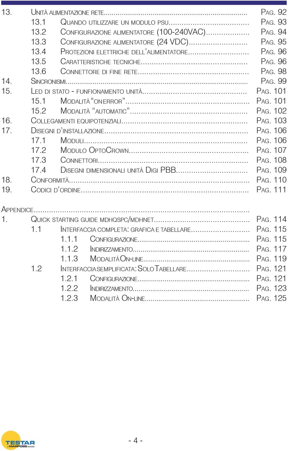 COLLEGAMENTI EQUIPOTENZIALI... 17. DISEGNI D INSTALLAZIONE... 17.1 MODULI... 17.2 MODULO OPTOCROWN... 17.3 CONNETTORI... 17.4 DISEGNI DIMENSIONALI UNITÀ DIGI PBB... 18. CONFORMITÀ... 19.