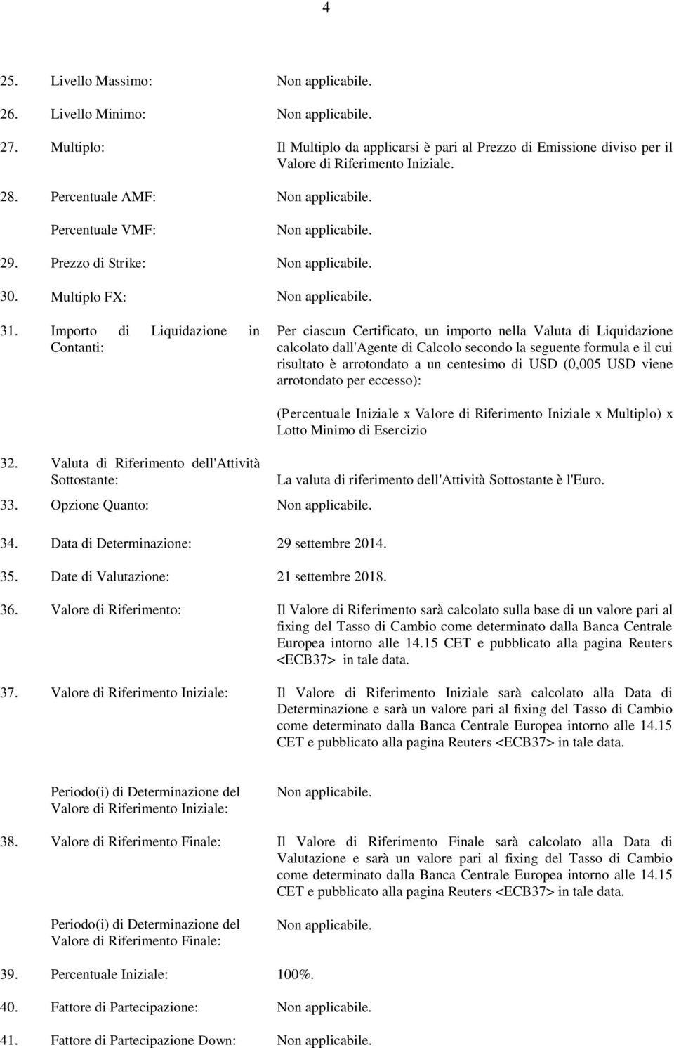 Importo di Liquidazione in Contanti: Per ciascun Certificato, un importo nella Valuta di Liquidazione calcolato dall'agente di Calcolo secondo la seguente formula e il cui risultato è arrotondato a