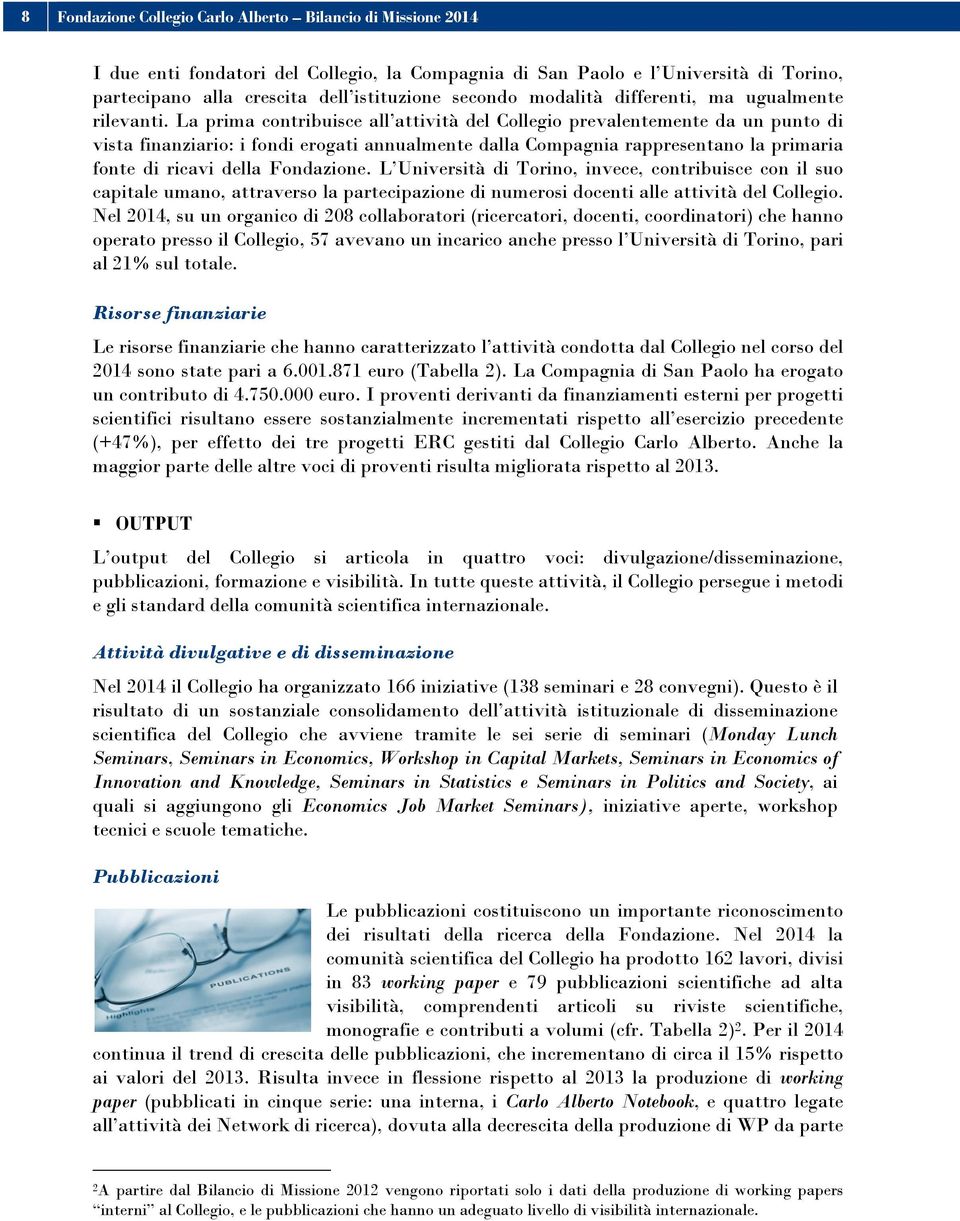 La prima contribuisce all attività del Collegio prevalentemente da un punto di vista finanziario: i fondi erogati annualmente dalla Compagnia rappresentano la primaria fonte di ricavi della