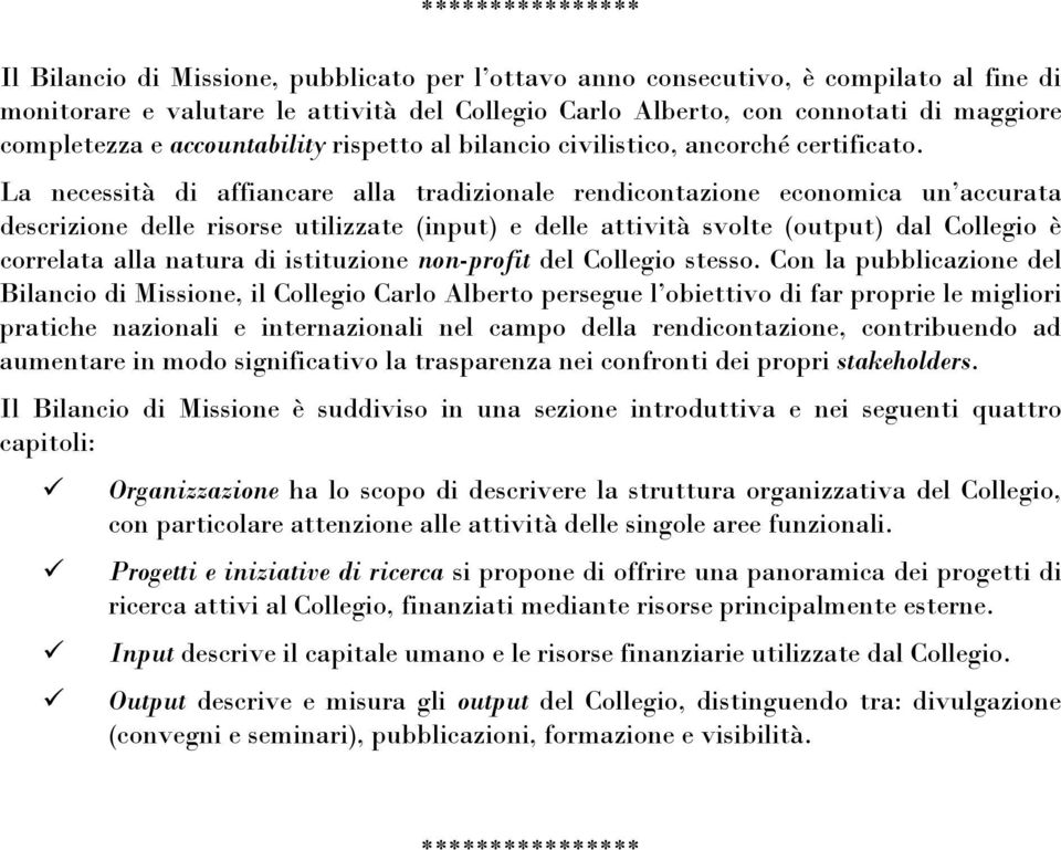 La necessità di affiancare alla tradizionale rendicontazione economica un accurata descrizione delle risorse utilizzate (input) e delle attività svolte (output) dal Collegio è correlata alla natura