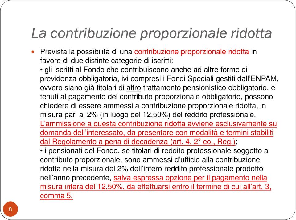 contributo proporzionale obbligatorio, possono chiedere di essere ammessi a contribuzione proporzionale ridotta, in misura pari al 2% (in luogo del 12,50%) del reddito professionale.