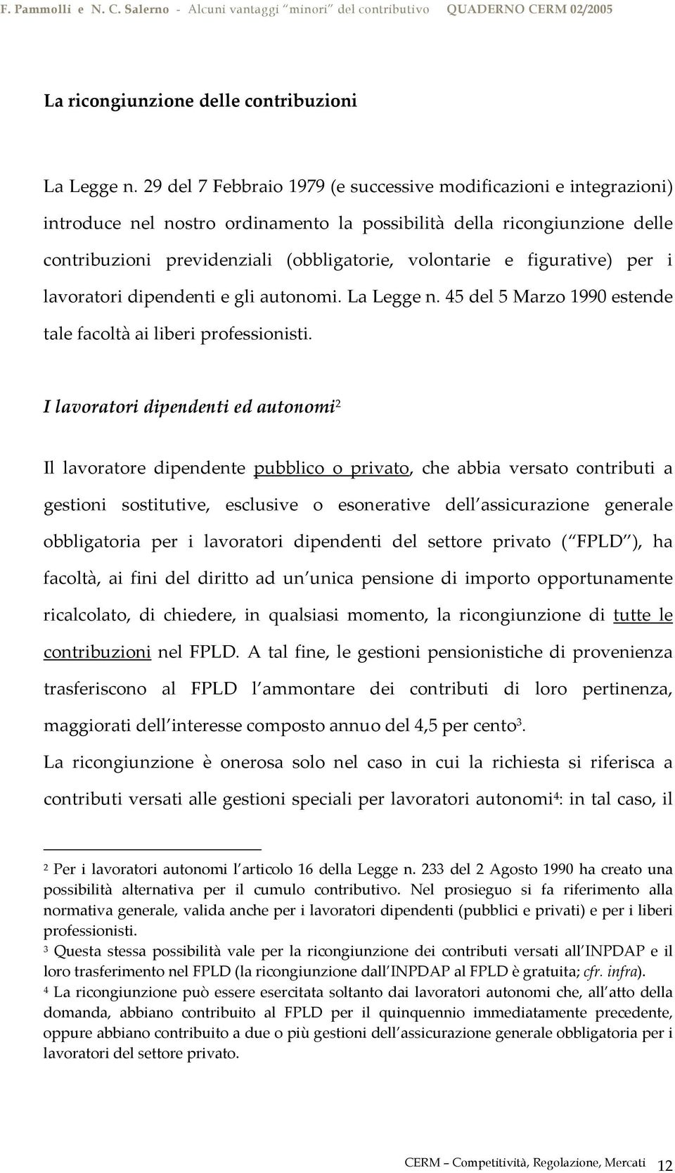 figurative) per i lavoratori dipendenti e gli autonomi. La Legge n. 45 del 5 Marzo 1990 estende tale facoltà ai liberi professionisti.