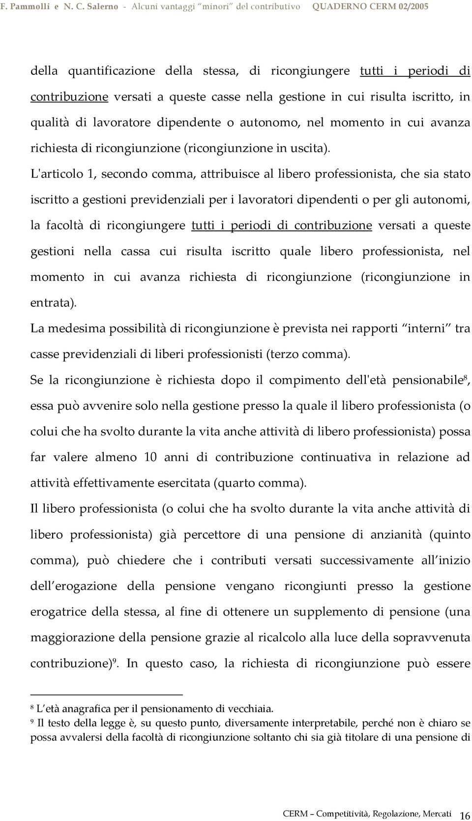 Lʹarticolo 1, secondo comma, attribuisce al libero professionista, che sia stato iscritto a gestioni previdenziali per i lavoratori dipendenti o per gli autonomi, la facoltà di ricongiungere tutti i