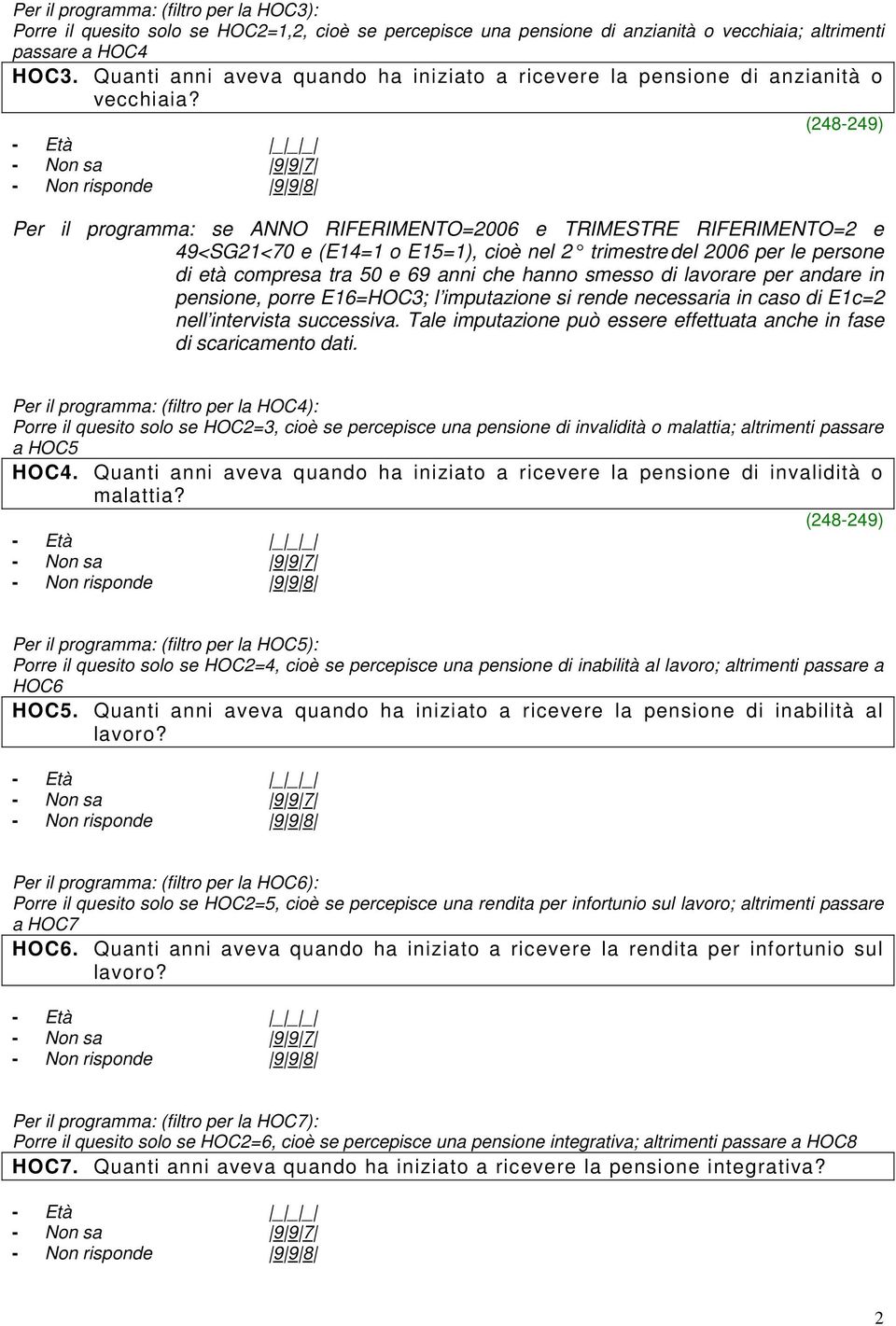 Per il programma: se ANNO RIFERIMENTO=2006 e TRIMESTRE RIFERIMENTO=2 e 49<SG21<70 e (E14=1 o E15=1), cioè nel 2 trimestre del 2006 per le persone di età compresa tra 50 e 69 anni che hanno smesso di