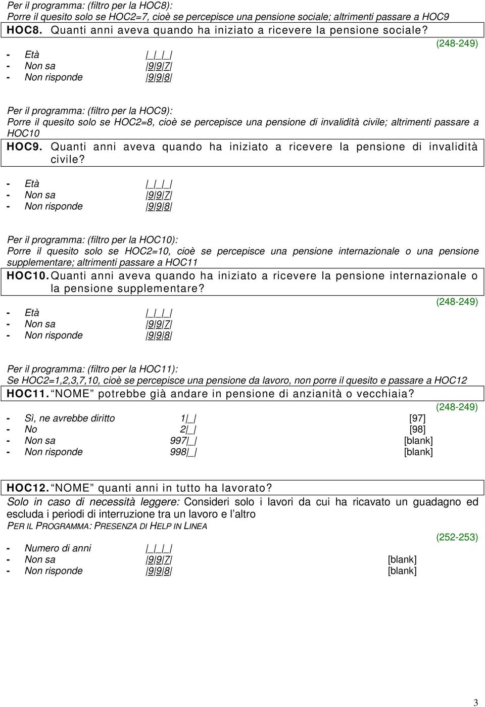 Per il programma: (filtro per la HOC9): Porre il quesito solo se HOC2=8, cioè se percepisce una pensione di invalidità civile; altrimenti passare a HOC10 HOC9.