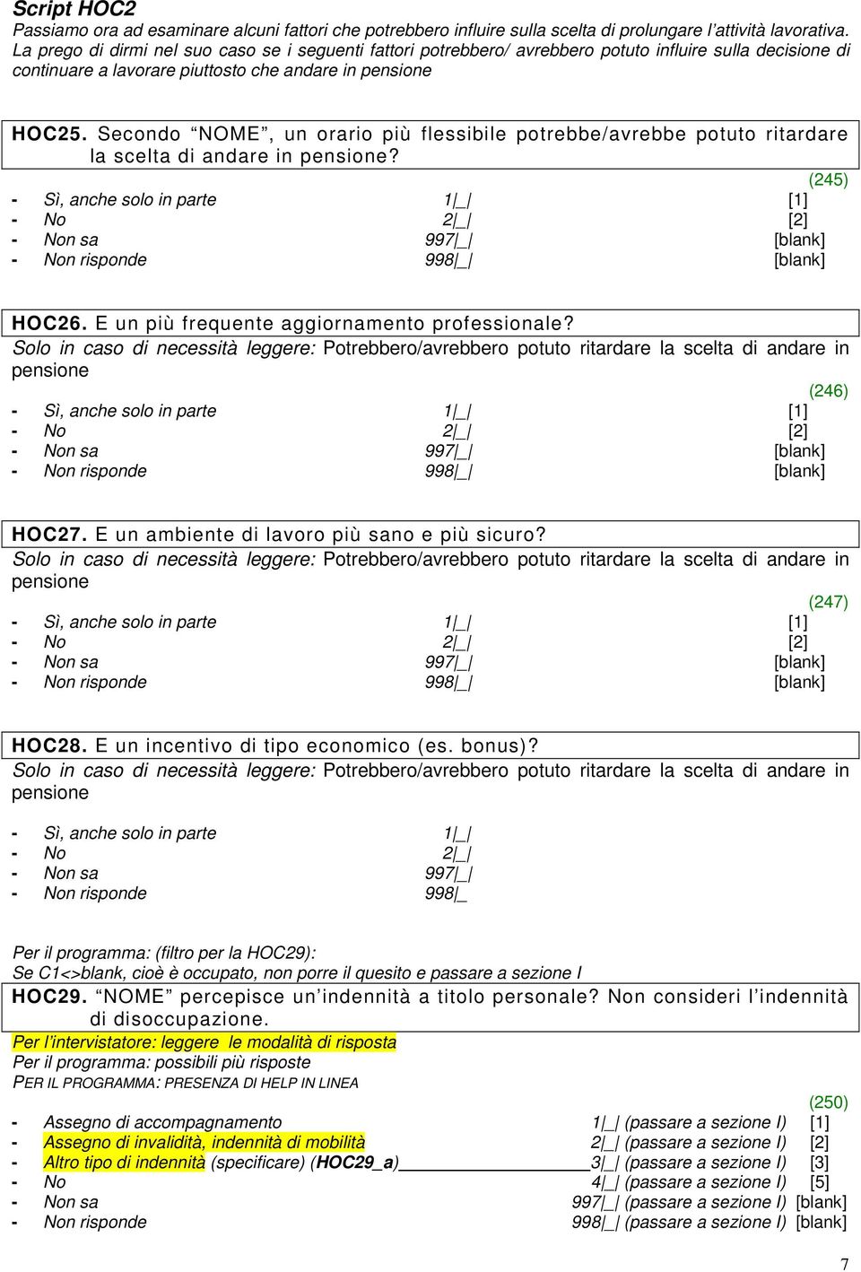 Secondo NOME, un orario più flessibile potrebbe/avrebbe potuto ritardare la scelta di andare in pensione? (245) - Sì, anche solo in parte 1 _ [1] - No 2 _ [2] HOC26.