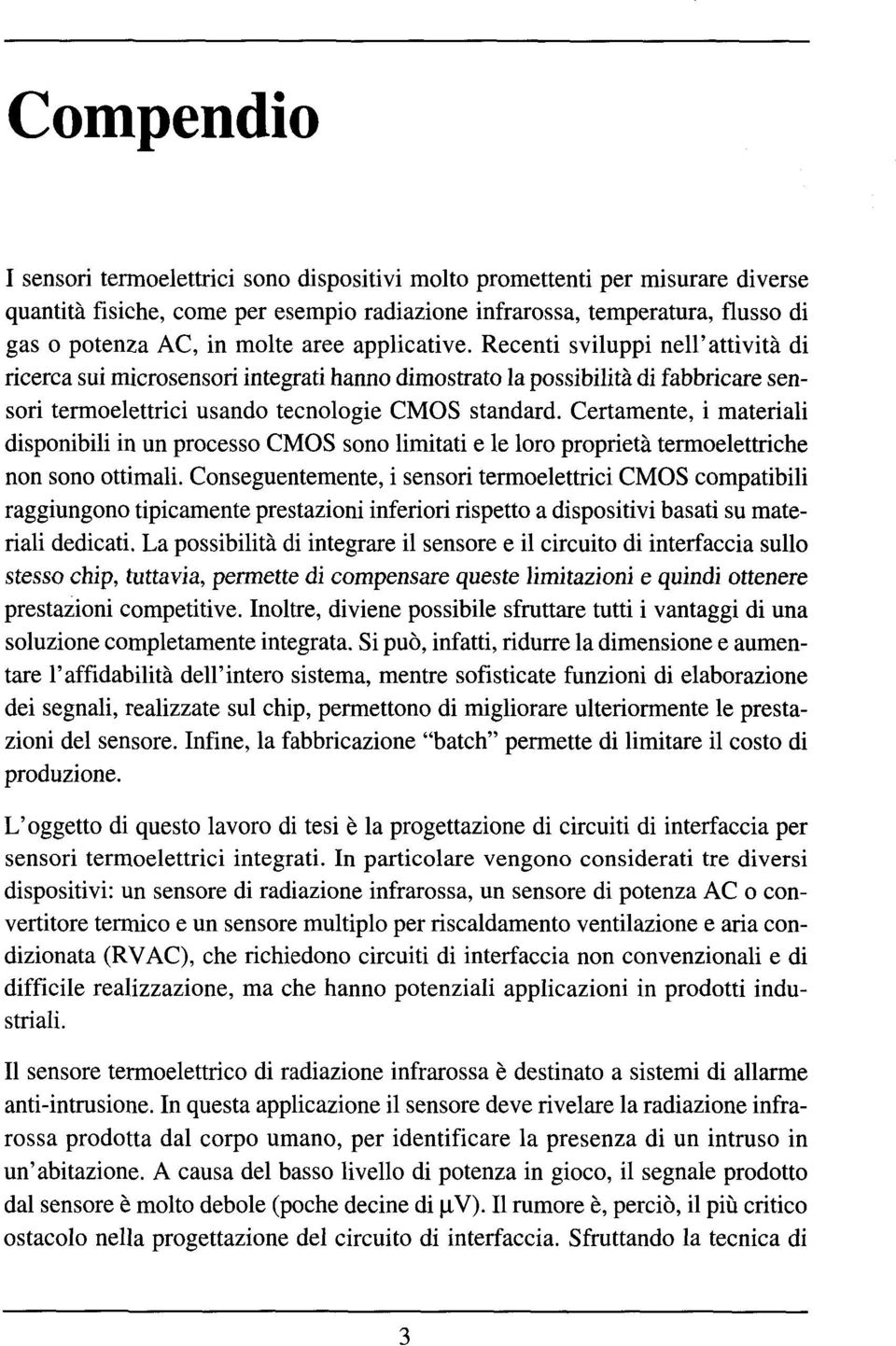 Certamente, i materiali disponibili in un processo CMOS sono limitati e le loro proprieta termoelettriche non sono ottimali.