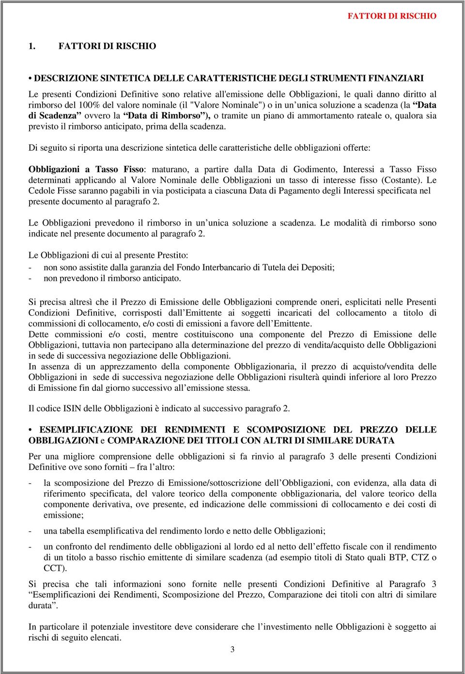 rimborso del 100% del valore nominale (il "Valore Nominale") o in un unica soluzione a scadenza (la Data di Scadenza ovvero la Data di Rimborso ), o tramite un piano di ammortamento rateale o,