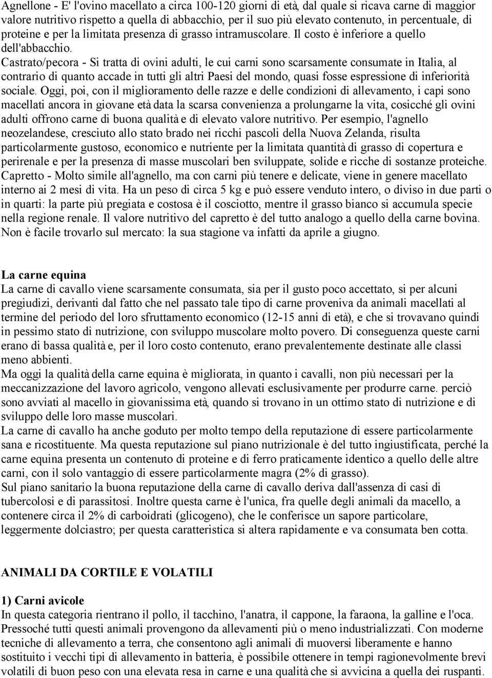 Castrato/pecora - Si tratta di ovini adulti, le cui carni sono scarsamente consumate in Italia, al contrario di quanto accade in tutti gli altri Paesi del mondo, quasi fosse espressione di