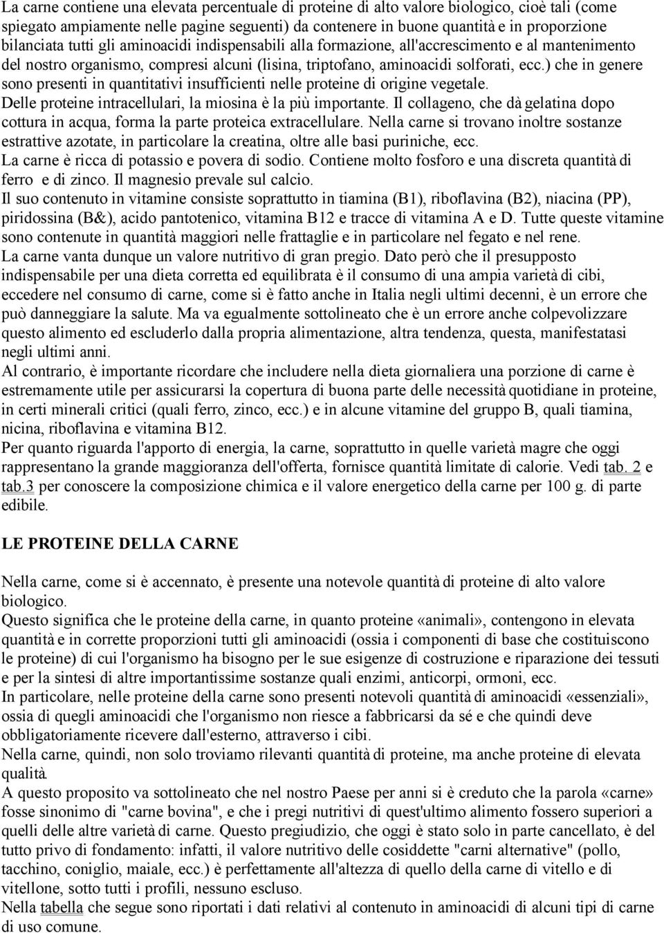 ) che in genere sono presenti in quantitativi insufficienti nelle proteine di origine vegetale. Delle proteine intracellulari, la miosina è la più importante.