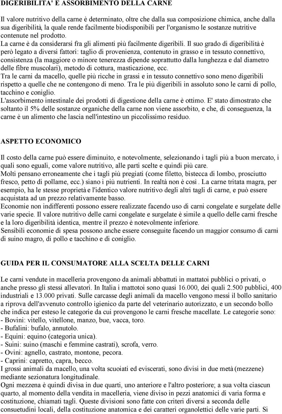 Il suo grado di digeribilità è però legato a diversi fattori: taglio di provenienza, contenuto in grasso e in tessuto connettivo, consistenza (la maggiore o minore tenerezza dipende soprattutto dalla