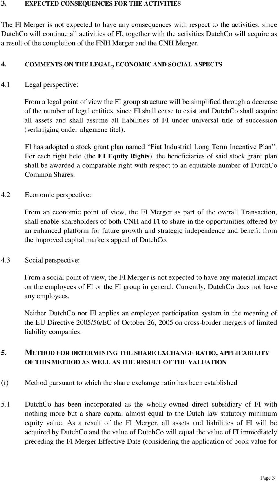 1 Legal perspective: From a legal point of view the FI group structure will be simplified through a decrease of the number of legal entities, since FI shall cease to exist and DutchCo shall acquire