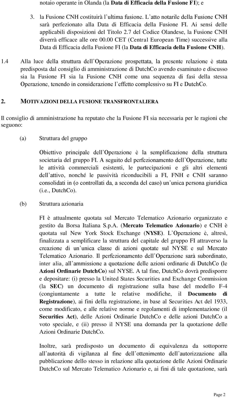 7 del Codice Olandese, la Fusione CNH diverrà efficace alle ore 00.00 CET (Central European Time) successive alla Data di Efficacia della Fusione FI (la Data di Efficacia della Fusione CNH). 1.