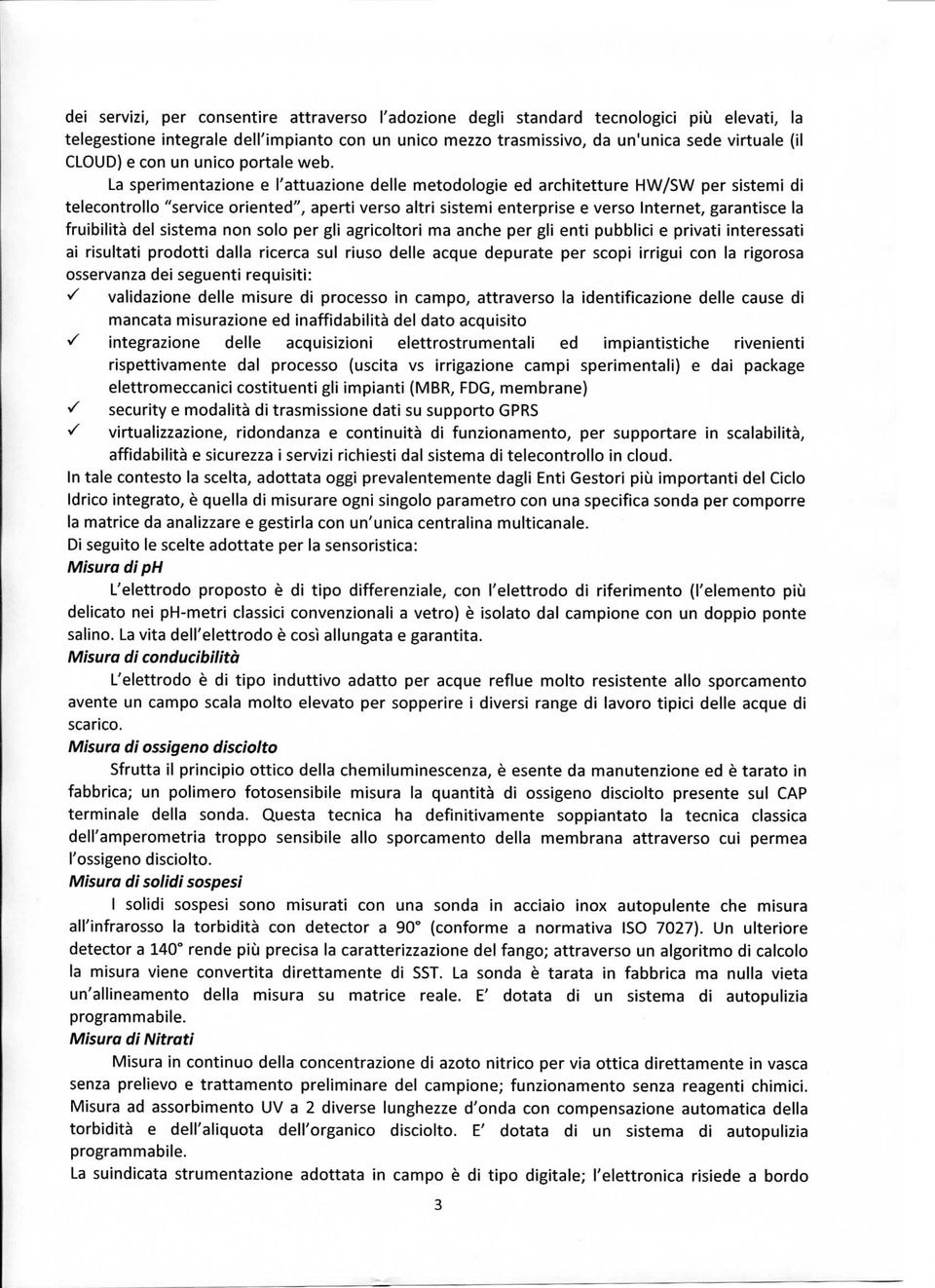 La sperimentazione e l'attuazione delle metodologie ed architetture HW/SW per sistemi di telecontrollo "service oriented", aperti verso altri sistemi enterprise e verso Internet, garantisce la