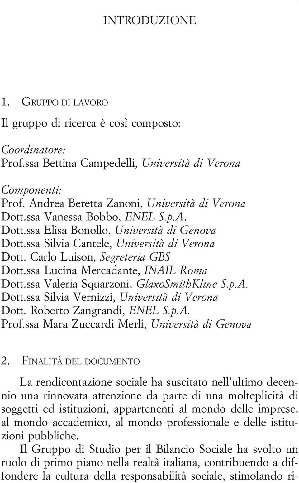 Carlo Luison, Segreteria GBS Dott.ssa Lucina Mercadante, INAIL Roma Dott.ssa Valeria Squarzoni, GlaxoSmithKline S.p.A. Dott.ssa Silvia Vernizzi, Università di Verona Dott. Roberto Zangrandi, ENEL S.p.A. Prof.