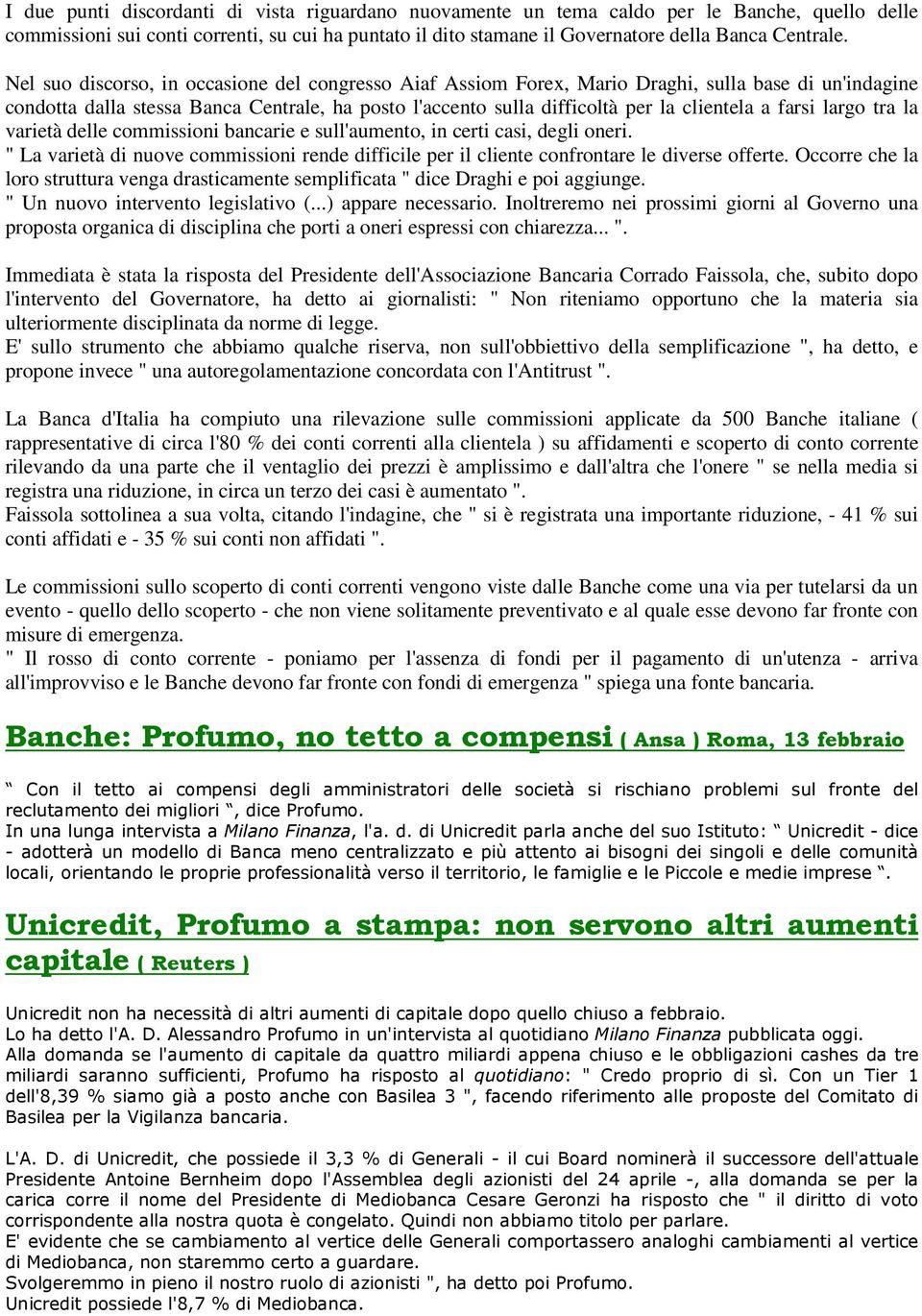 farsi largo tra la varietà delle commissioni bancarie e sull'aumento, in certi casi, degli oneri. " La varietà di nuove commissioni rende difficile per il cliente confrontare le diverse offerte.