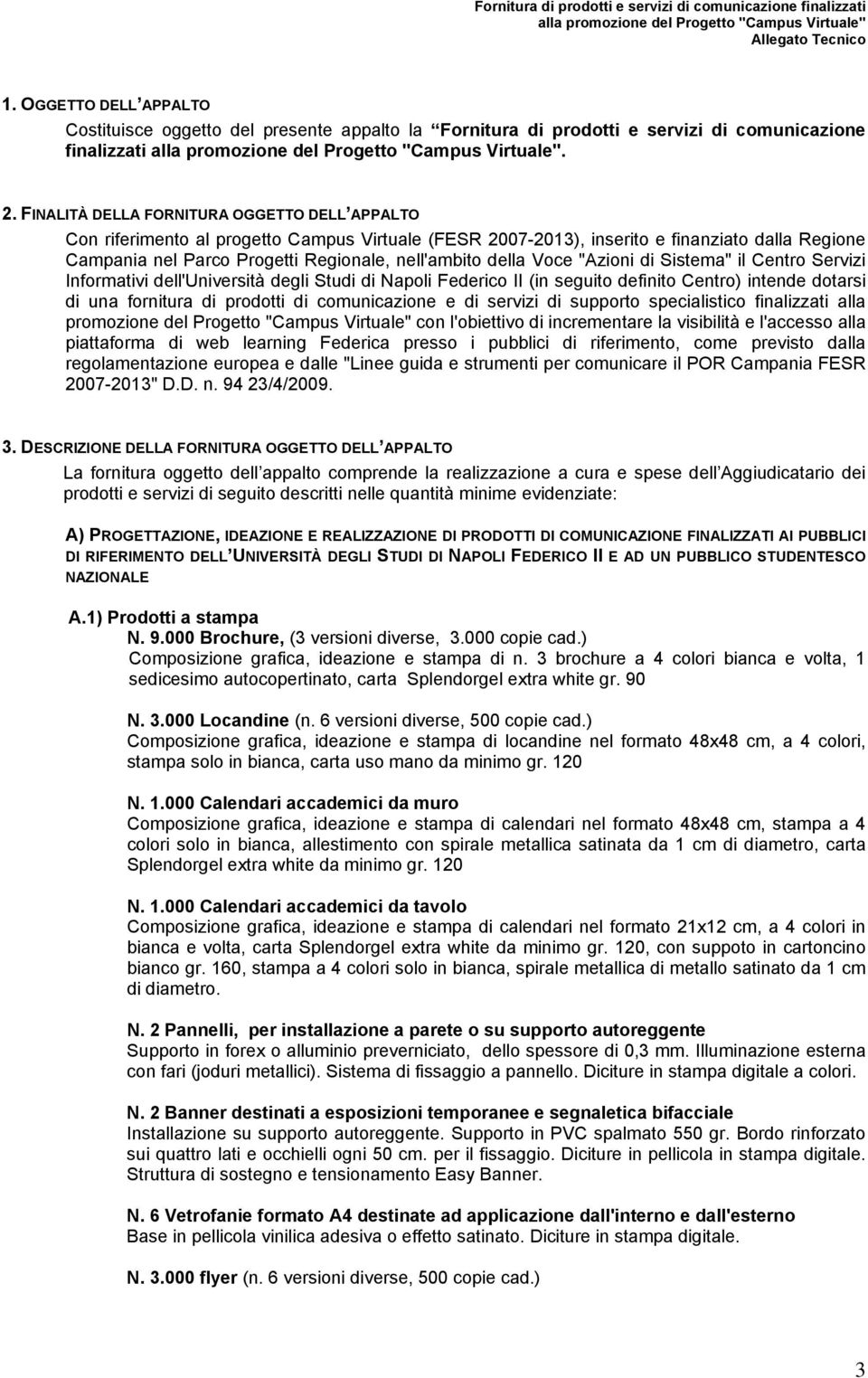 della Voce "Azioni di Sistema" il Centro Servizi Informativi dell'università degli Studi di Napoli Federico II (in seguito definito Centro) intende dotarsi di una fornitura di prodotti di