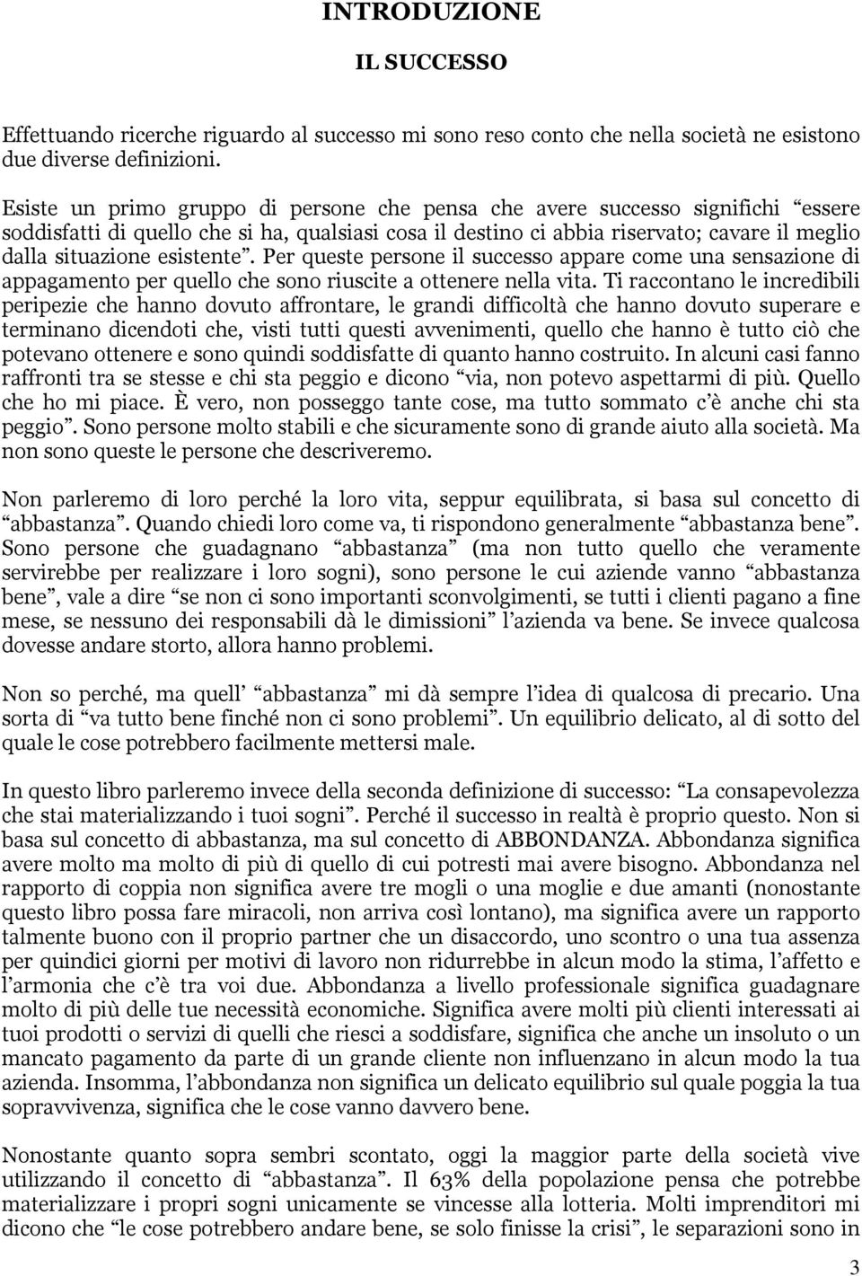 esistente. Per queste persone il successo appare come una sensazione di appagamento per quello che sono riuscite a ottenere nella vita.