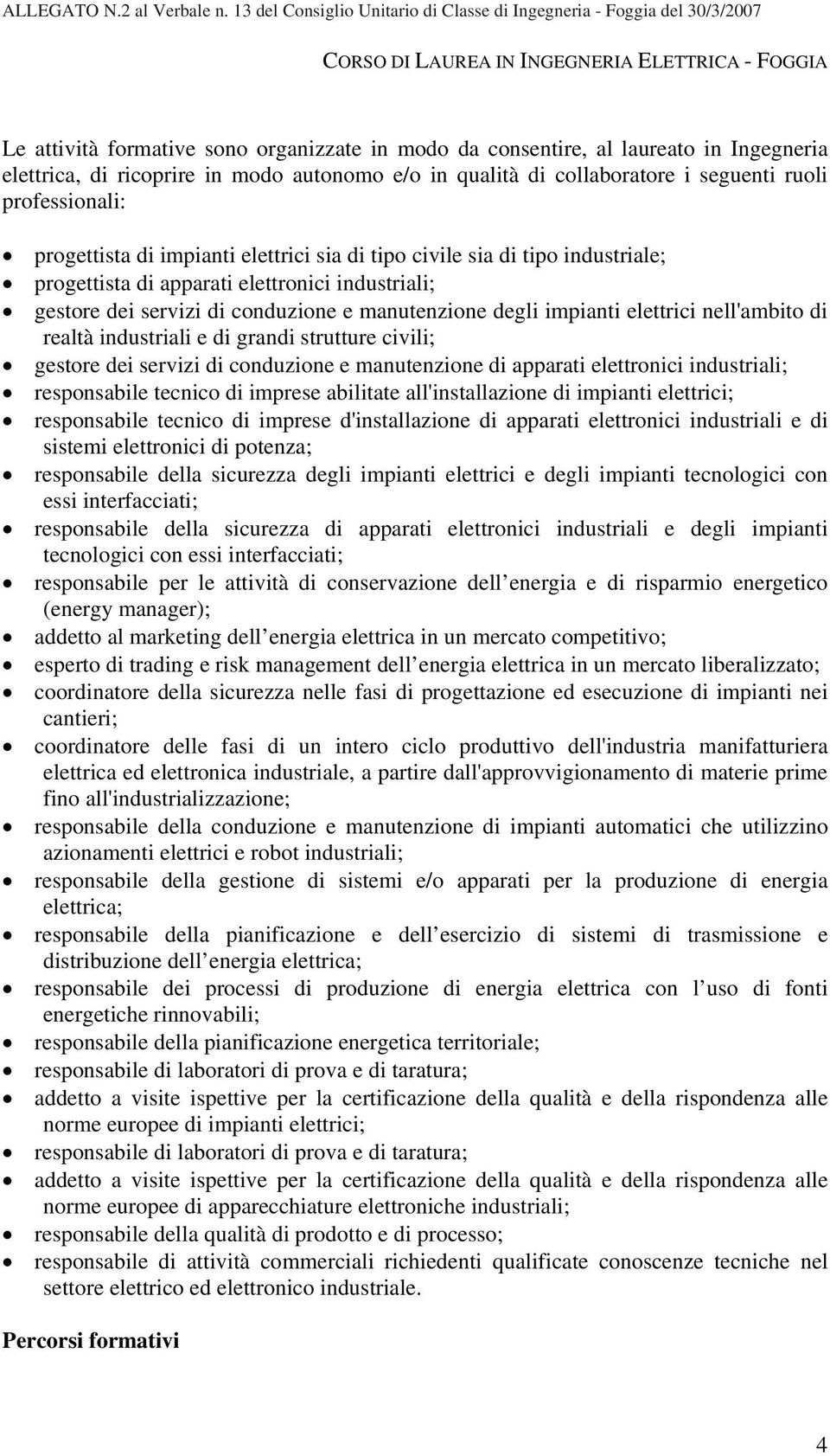 Ingegneria elettrica, di ricoprire in modo autonomo e/o in qualità di collaboratore i seguenti ruoli professionali: progettista di impianti elettrici sia di tipo civile sia di tipo industriale;