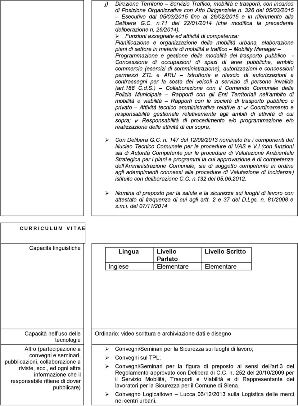 Funzioni assegnate ed attività di competenza: Pianificazione e organizzazione della mobilità urbana, elaborazione piani di settore in materia di mobilità e traffico Mobility Manager Programmazione e