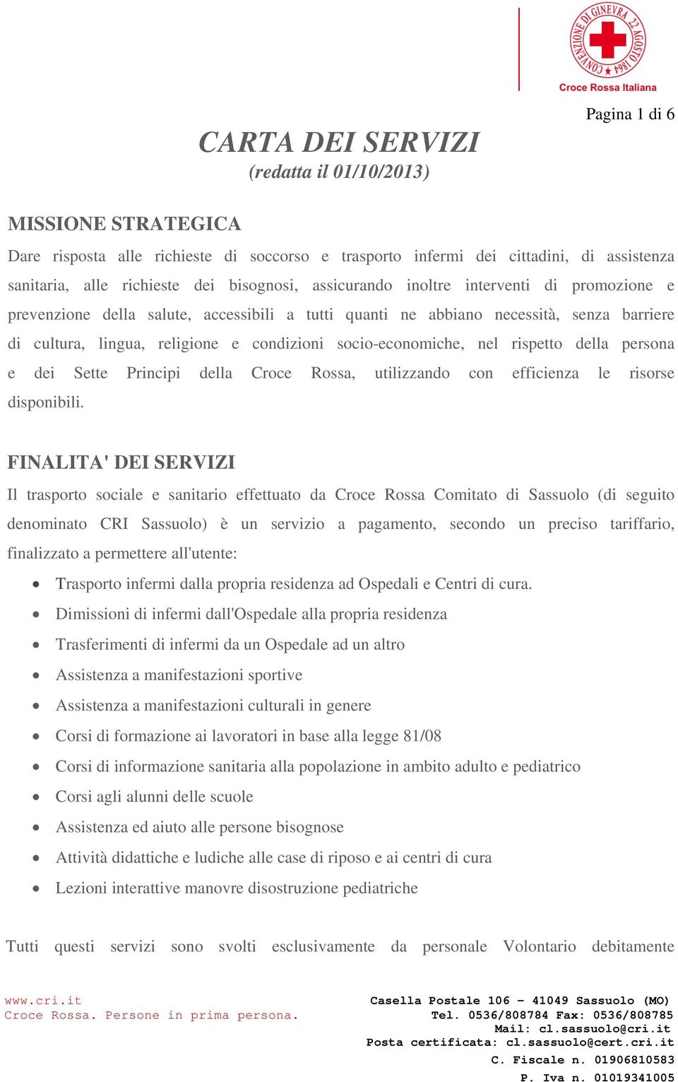 socio-economiche, nel rispetto della persona e dei Sette Principi della Croce Rossa, utilizzando con efficienza le risorse disponibili.